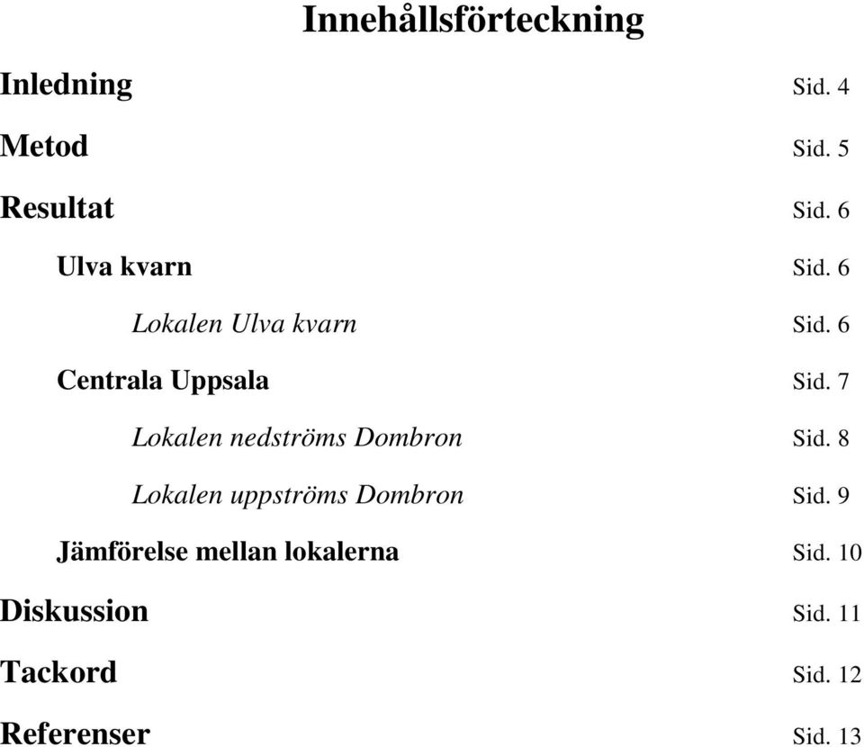 ..... Sid. 8 Lokalen uppströms Dombron.... Sid. 9 Jämförelse mellan lokalerna........... Sid. 10 Diskussion.