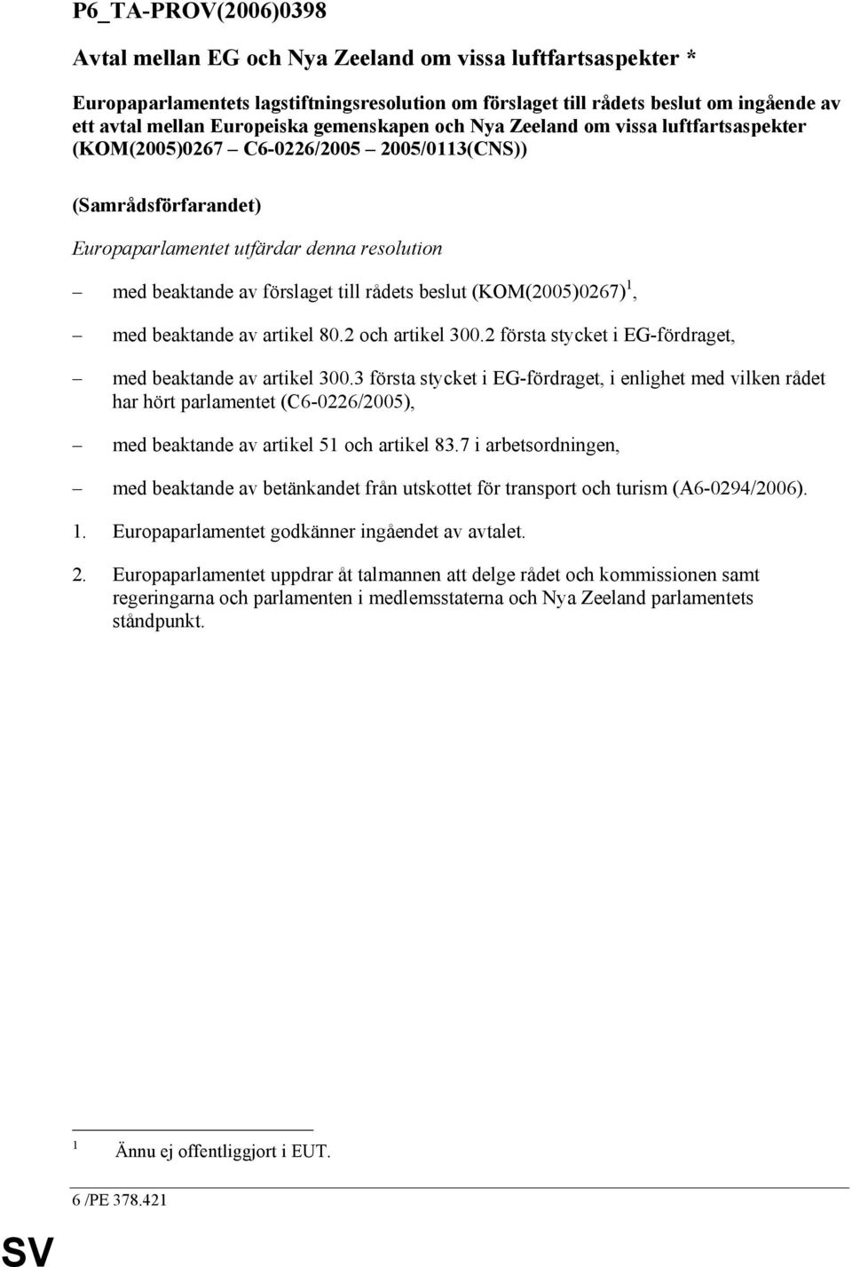 rådets beslut (KOM(2005)0267) 1, med beaktande av artikel 80.2 och artikel 300.2 första stycket i EG-fördraget, med beaktande av artikel 300.