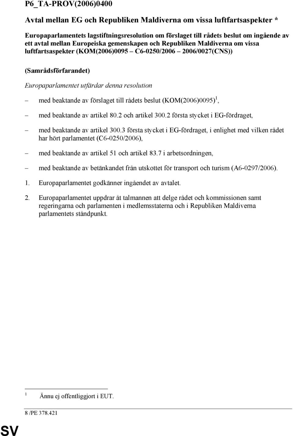 av förslaget till rådets beslut (KOM(2006)0095) 1, med beaktande av artikel 80.2 och artikel 300.2 första stycket i EG-fördraget, med beaktande av artikel 300.