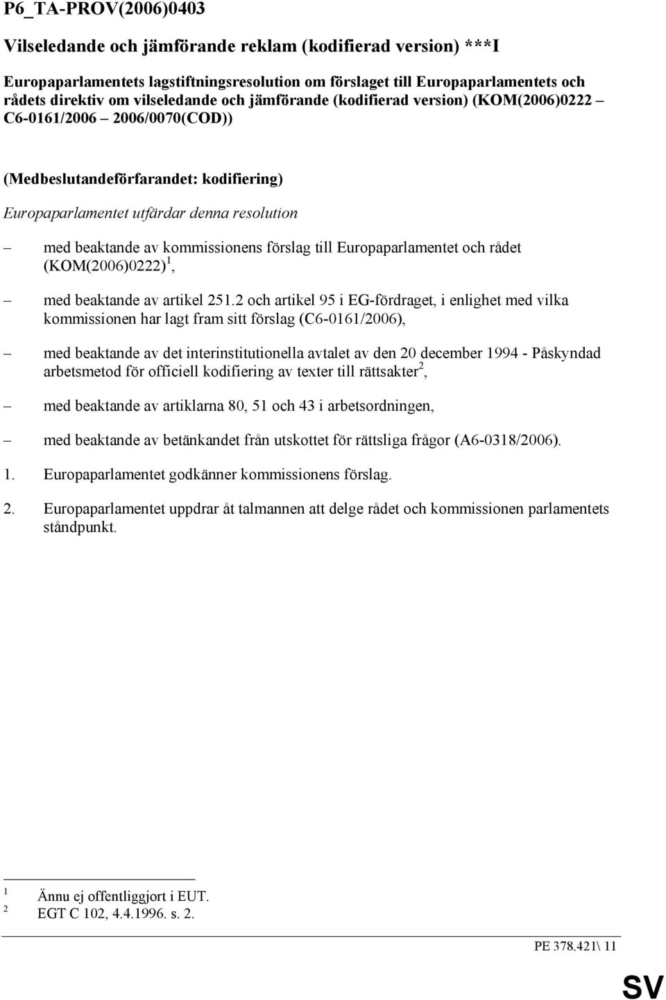 förslag till Europaparlamentet och rådet (KOM(2006)0222) 1, med beaktande av artikel 251.