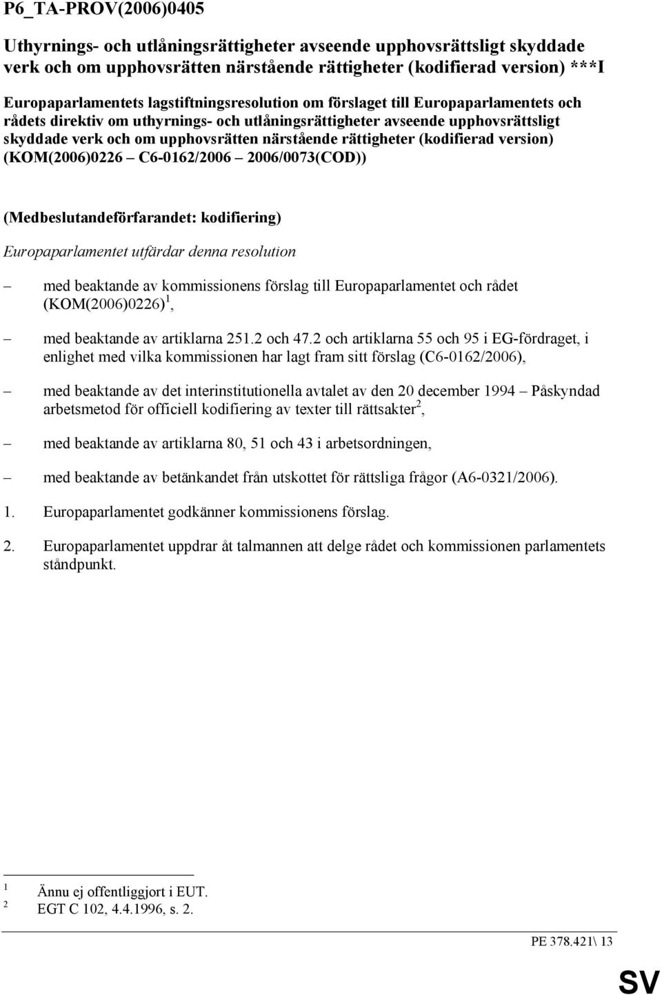 rättigheter (kodifierad version) (KOM(2006)0226 C6-0162/2006 2006/0073(COD)) (Medbeslutandeförfarandet: kodifiering) Europaparlamentet utfärdar denna resolution med beaktande av kommissionens förslag