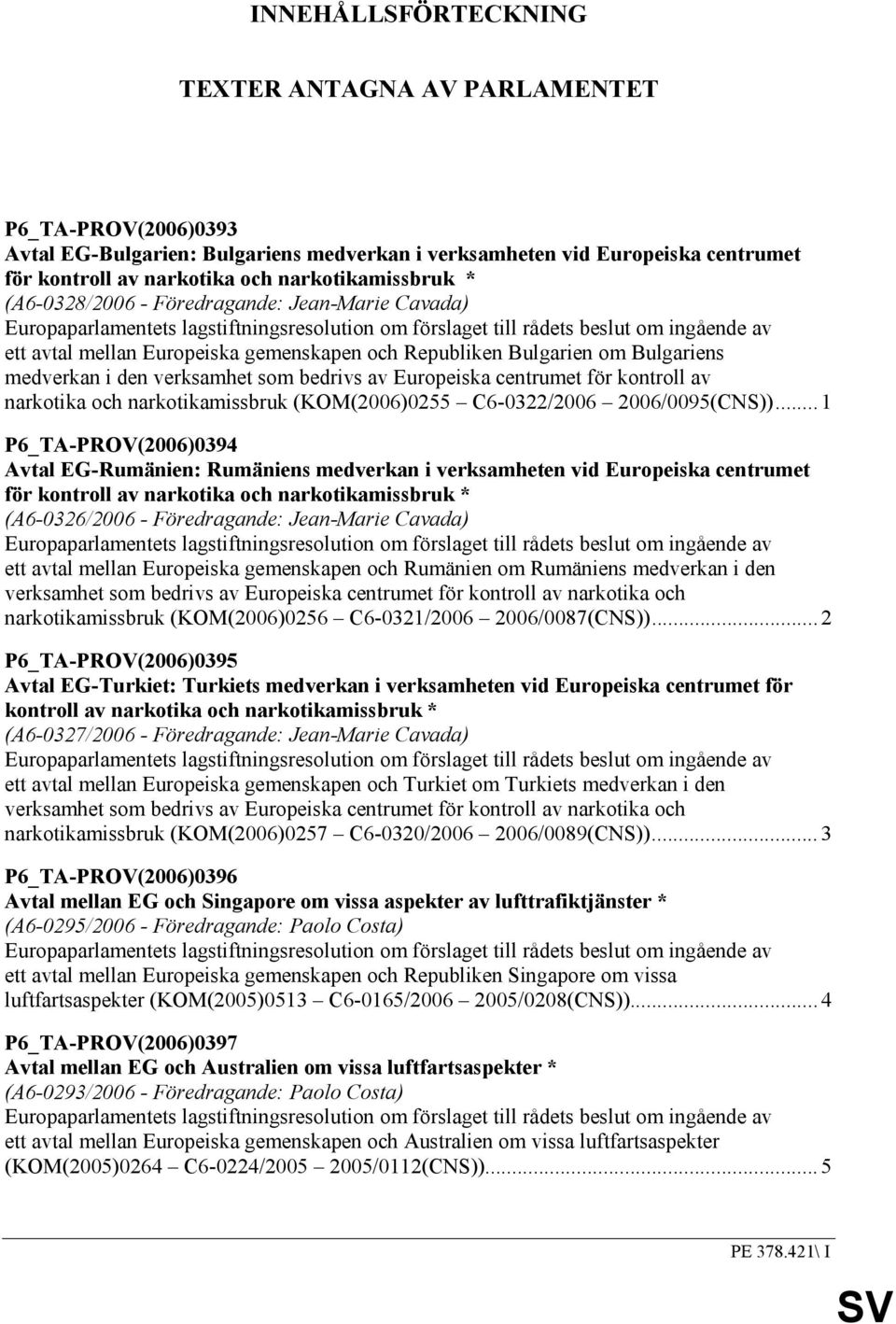 och Republiken Bulgarien om Bulgariens medverkan i den verksamhet som bedrivs av Europeiska centrumet för kontroll av narkotika och narkotikamissbruk (KOM(2006)0255 C6-0322/2006 2006/0095(CNS)).