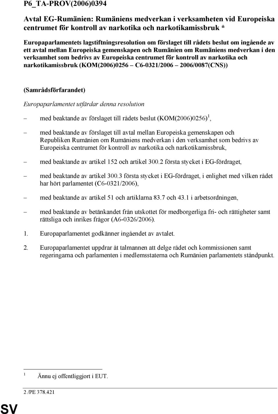 och narkotikamissbruk (KOM(2006)0256 C6-0321/2006 2006/0087(CNS)) (Samrådsförfarandet) Europaparlamentet utfärdar denna resolution med beaktande av förslaget till rådets beslut (KOM(2006)0256) 1, med