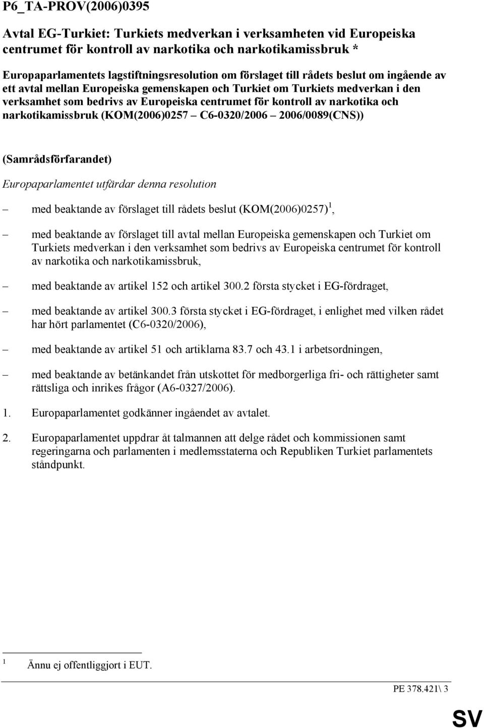 och narkotikamissbruk (KOM(2006)0257 C6-0320/2006 2006/0089(CNS)) (Samrådsförfarandet) Europaparlamentet utfärdar denna resolution med beaktande av förslaget till rådets beslut (KOM(2006)0257) 1, med