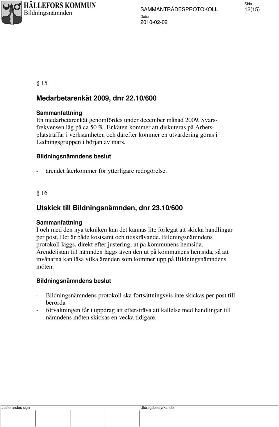 16 Utskick till Bildningsnämnden, dnr 23.10/600 Sammanfattning I och med den nya tekniken kan det kännas lite förlegat att skicka handlingar per post. Det är både kostsamt och tidskrävande.