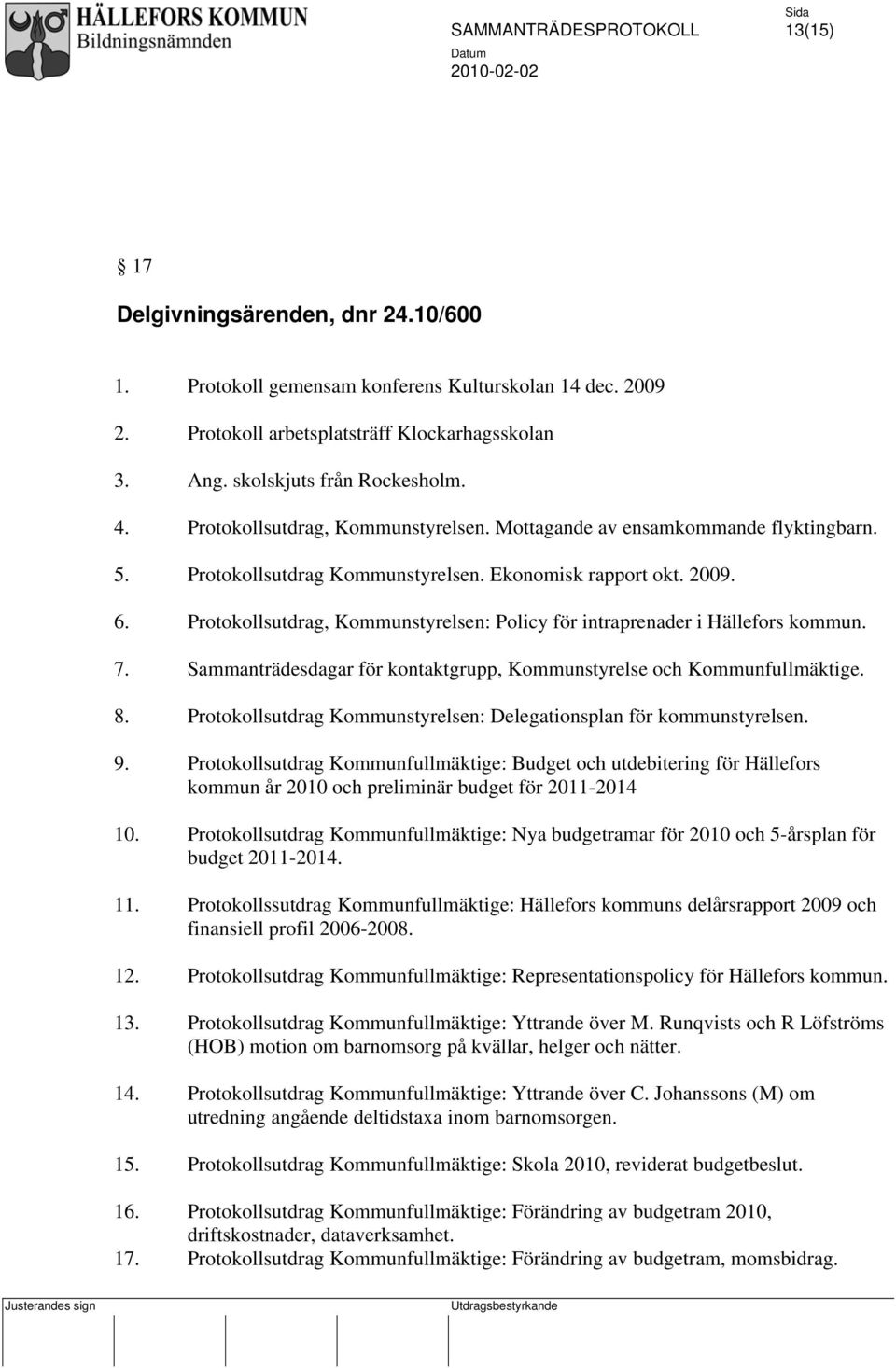 Protokollsutdrag, Kommunstyrelsen: Policy för intraprenader i Hällefors kommun. 7. Sammanträdesdagar för kontaktgrupp, Kommunstyrelse och Kommunfullmäktige. 8.