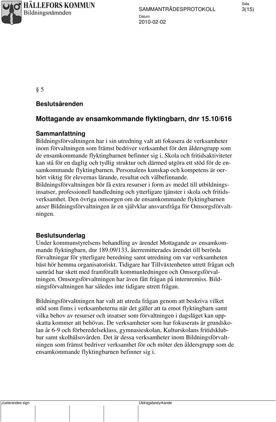 flyktingbarnen befinner sig i. Skola och fritidsaktiviteter kan stå för en daglig och tydlig struktur och därmed utgöra ett stöd för de ensamkommande flyktingbarnen.