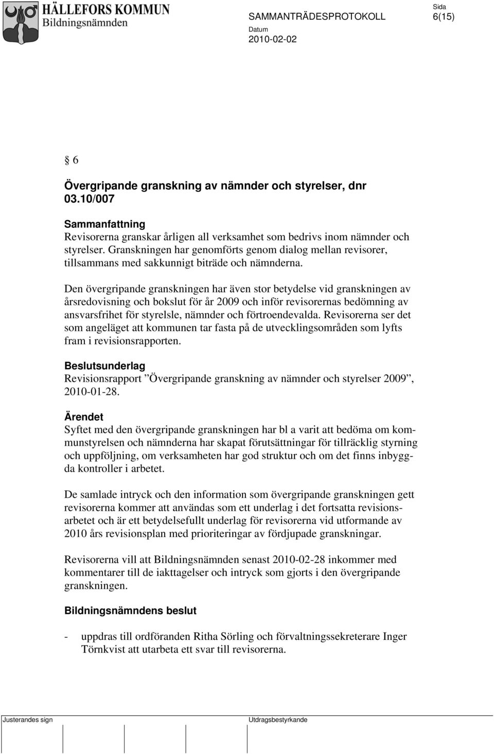 Den övergripande granskningen har även stor betydelse vid granskningen av årsredovisning och bokslut för år 2009 och inför revisorernas bedömning av ansvarsfrihet för styrelsle, nämnder och