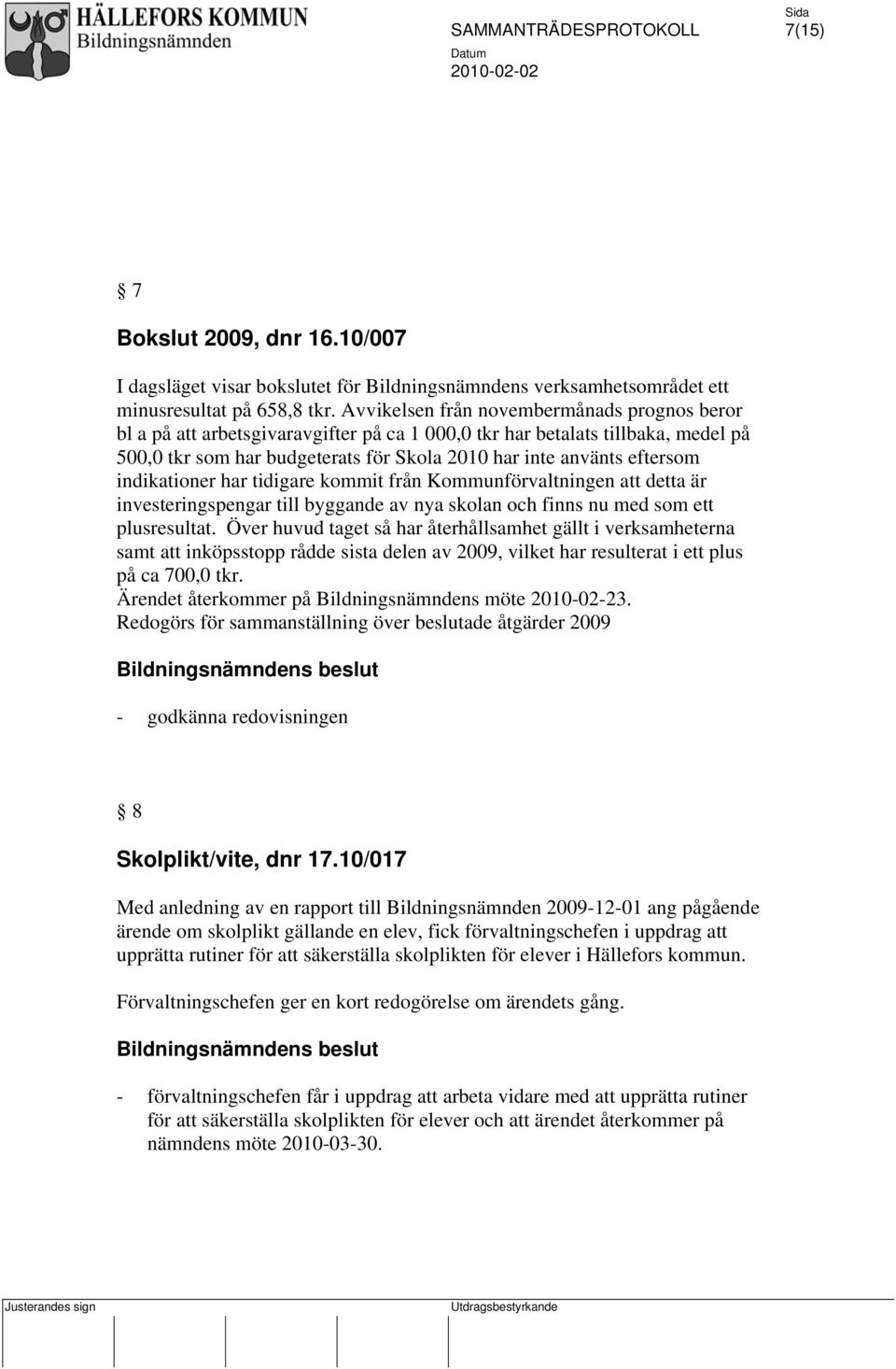 indikationer har tidigare kommit från Kommunförvaltningen att detta är investeringspengar till byggande av nya skolan och finns nu med som ett plusresultat.