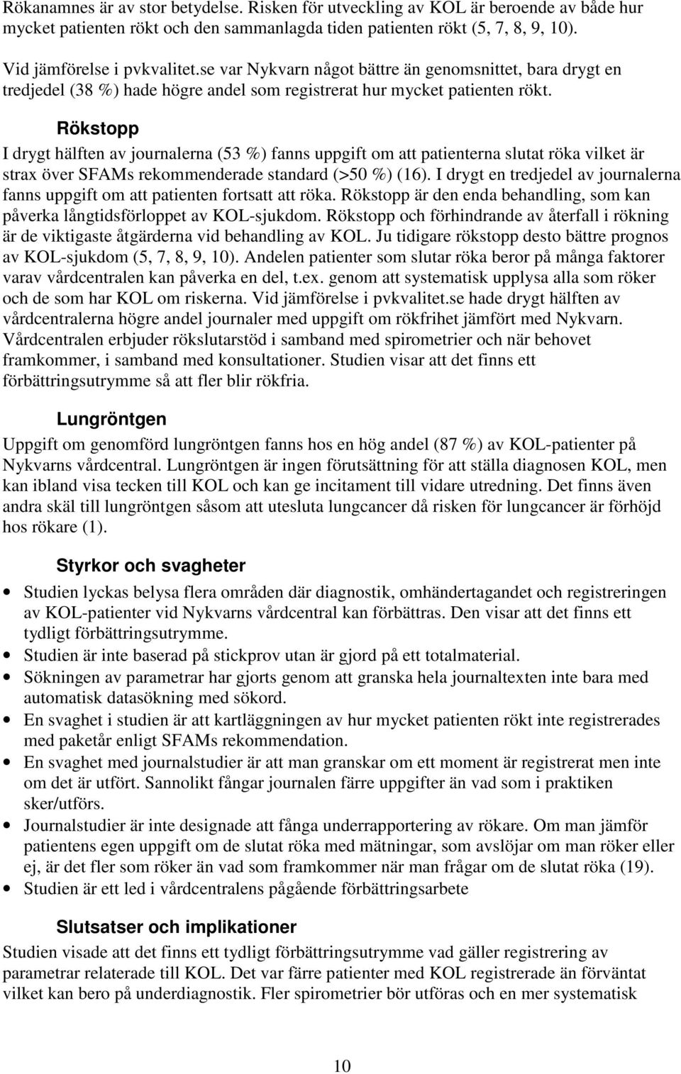 Rökstopp I drygt hälften av journalerna (53 %) fanns uppgift om att patienterna slutat röka vilket är strax över SFAMs rekommenderade standard (>50 %) (16).