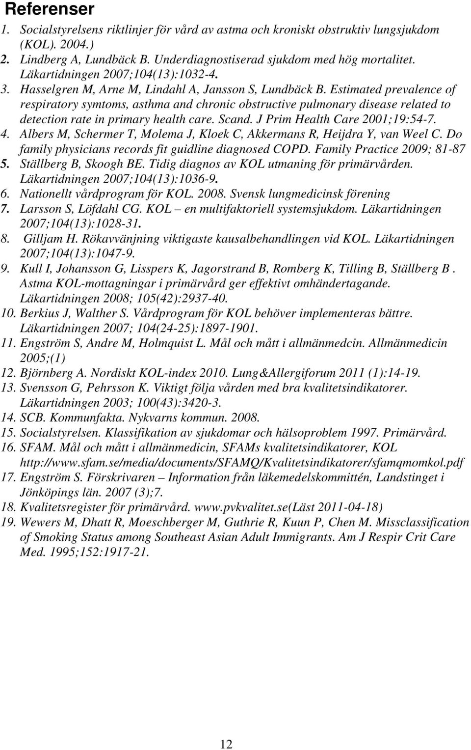 Estimated prevalence of respiratory symtoms, asthma and chronic obstructive pulmonary disease related to detection rate in primary health care. Scand. J Prim Health Care 2001;19:54-7. 4.