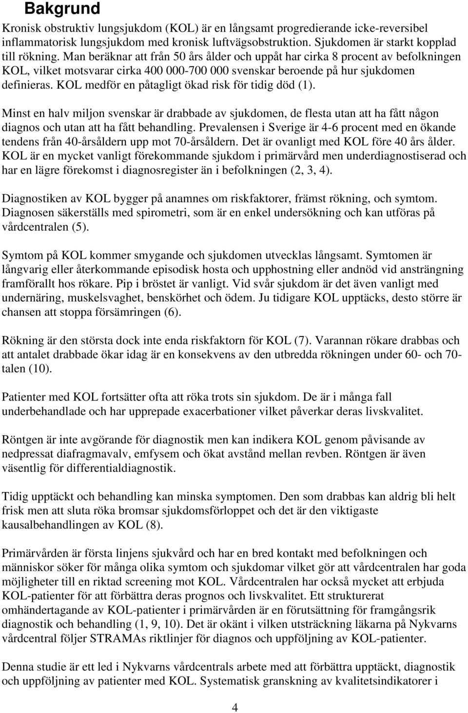 KOL medför en påtagligt ökad risk för tidig död (1). Minst en halv miljon svenskar är drabbade av sjukdomen, de flesta utan att ha fått någon diagnos och utan att ha fått behandling.