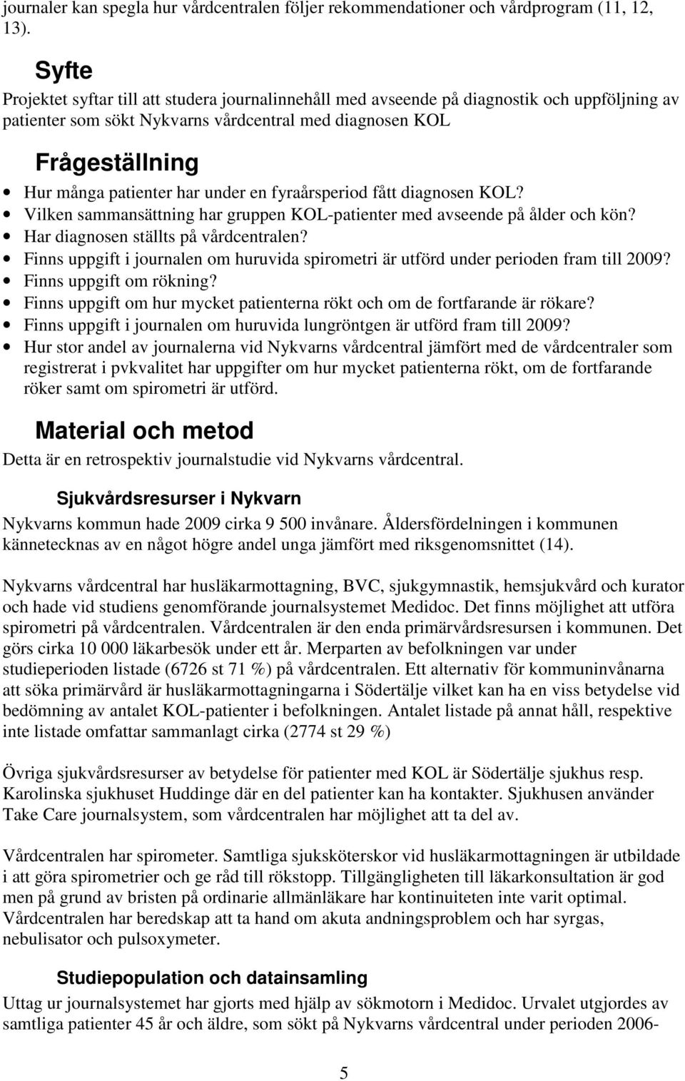 under en fyraårsperiod fått diagnosen KOL? Vilken sammansättning har gruppen KOL-patienter med avseende på ålder och kön? Har diagnosen ställts på vårdcentralen?