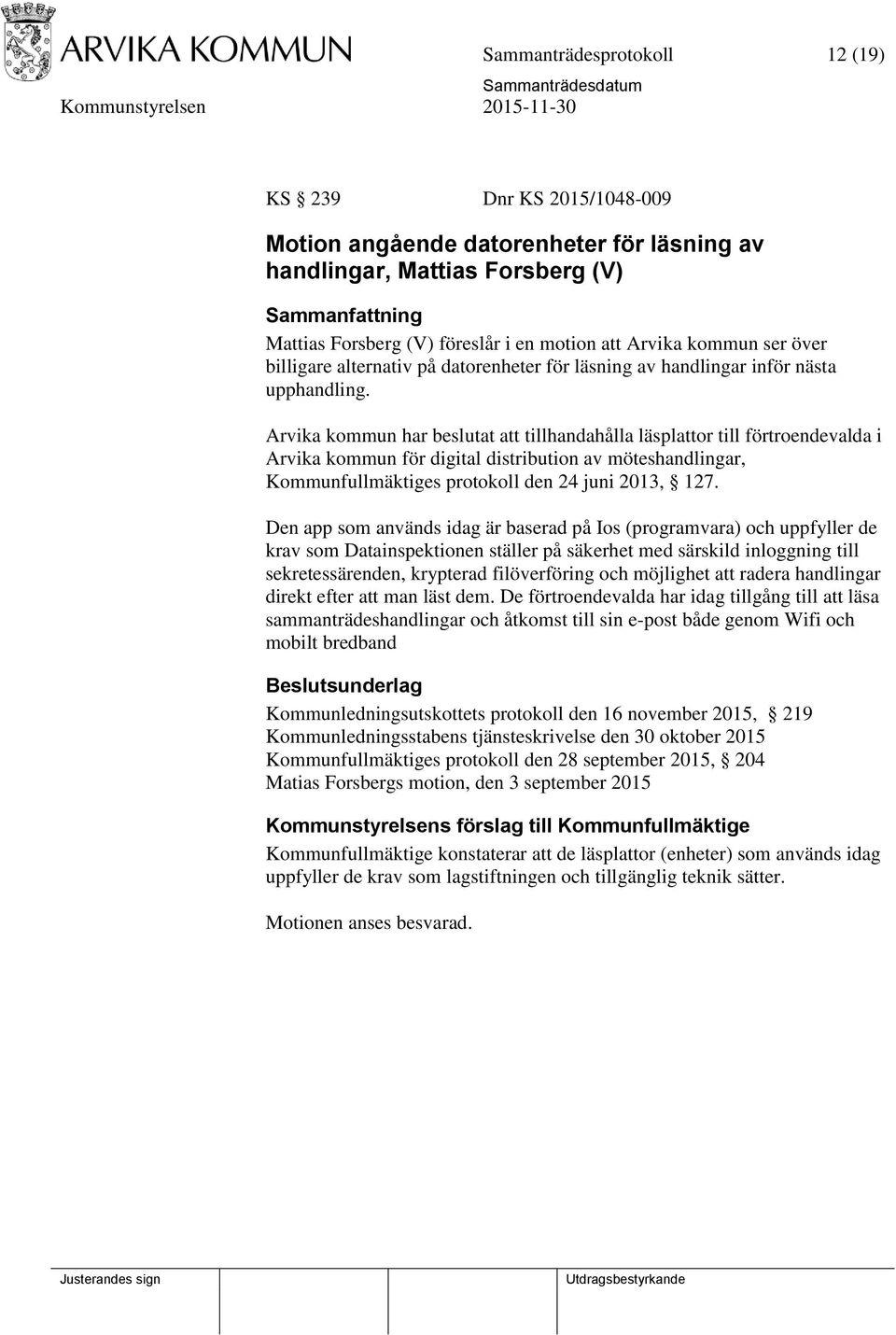 Arvika kommun har beslutat att tillhandahålla läsplattor till förtroendevalda i Arvika kommun för digital distribution av möteshandlingar, Kommunfullmäktiges protokoll den 24 juni 2013, 127.