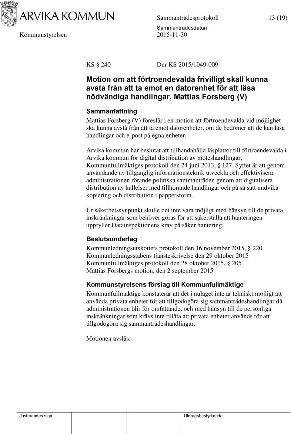enheter. Arvika kommun har beslutat att tillhandahålla läsplattor till förtroendevalda i Arvika kommun för digital distribution av möteshandlingar, Kommunfullmäktiges protokoll den 24 juni 2013, 127.