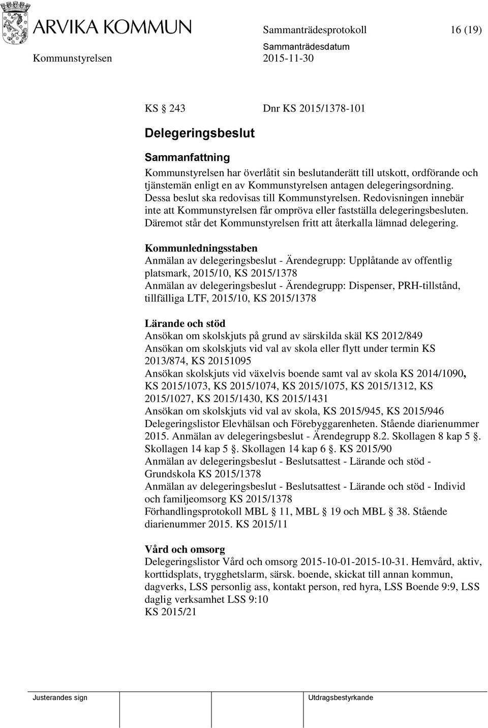 Däremot står det Kommunstyrelsen fritt att återkalla lämnad delegering.