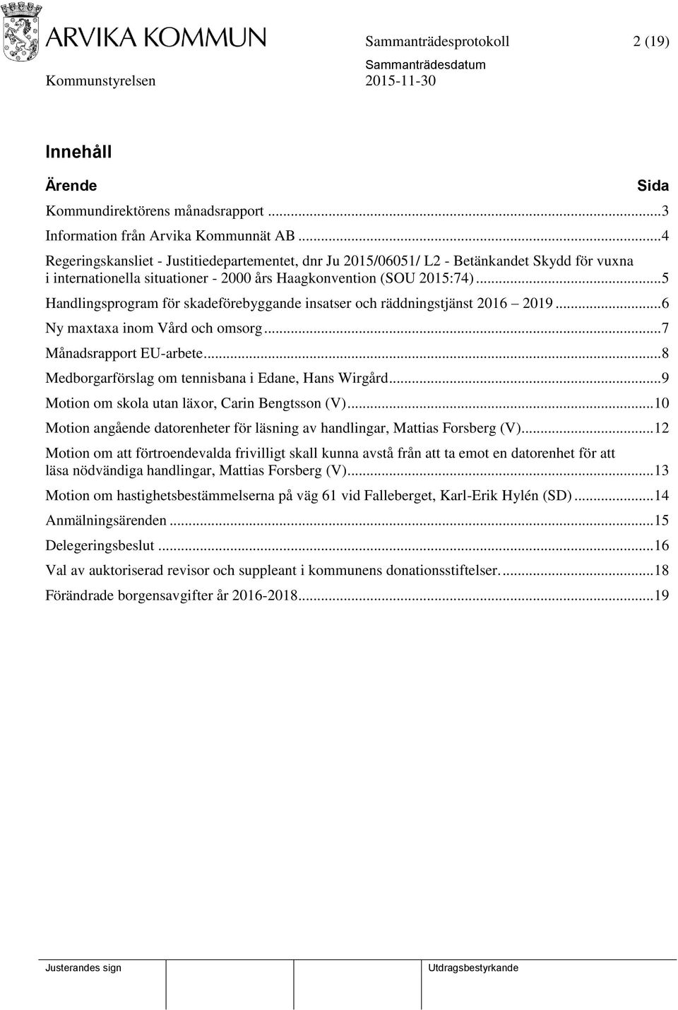 .. 5 Handlingsprogram för skadeförebyggande insatser och räddningstjänst 2016 2019... 6 Ny maxtaxa inom Vård och omsorg... 7 Månadsrapport EU-arbete.