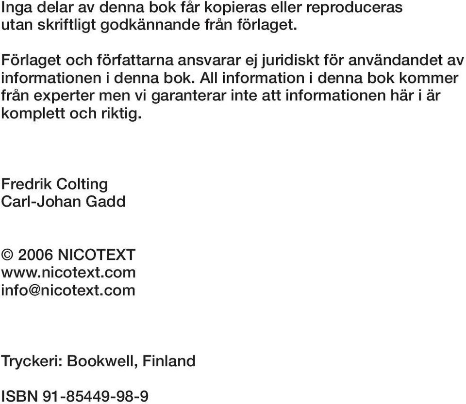 All information i denna bok kommer från experter men vi garanterar inte att informationen här i är komplett