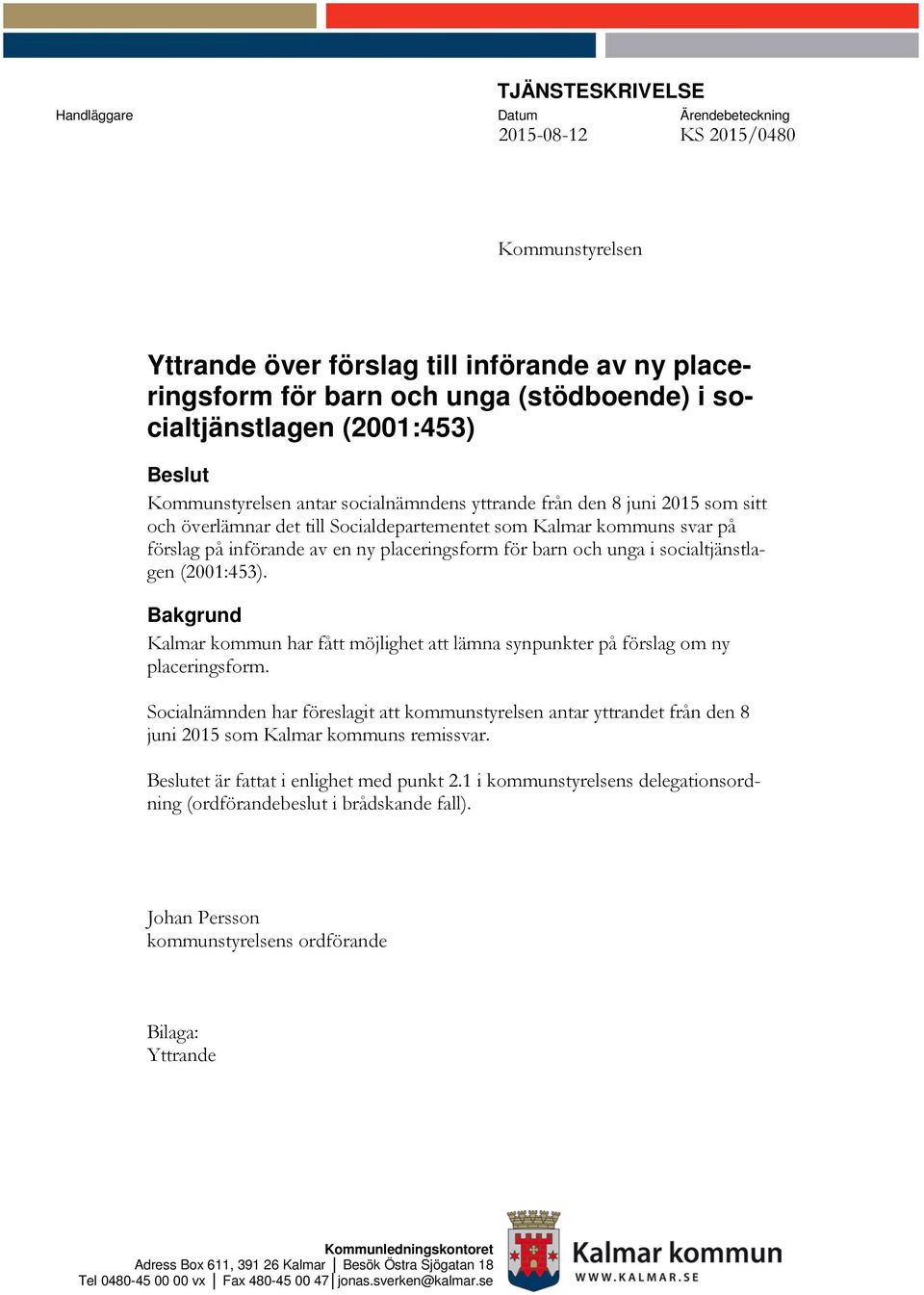 införande av en ny placeringsform för barn och unga i socialtjänstlagen (2001:453). Bakgrund Kalmar kommun har fått möjlighet att lämna synpunkter på förslag om ny placeringsform.