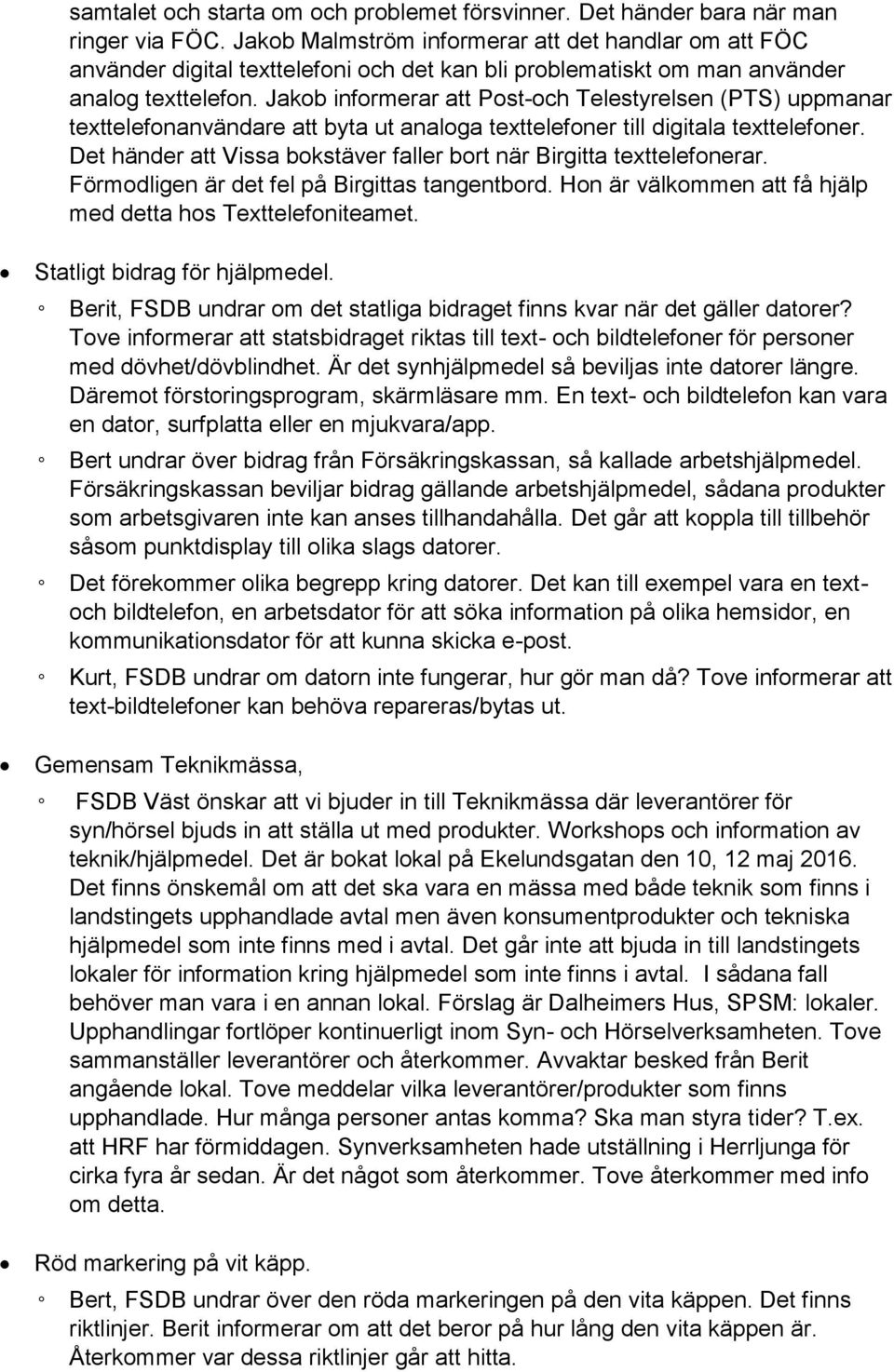 Jakob informerar att Post-och Telestyrelsen (PTS) uppmanar texttelefonanvändare att byta ut analoga texttelefoner till digitala texttelefoner.