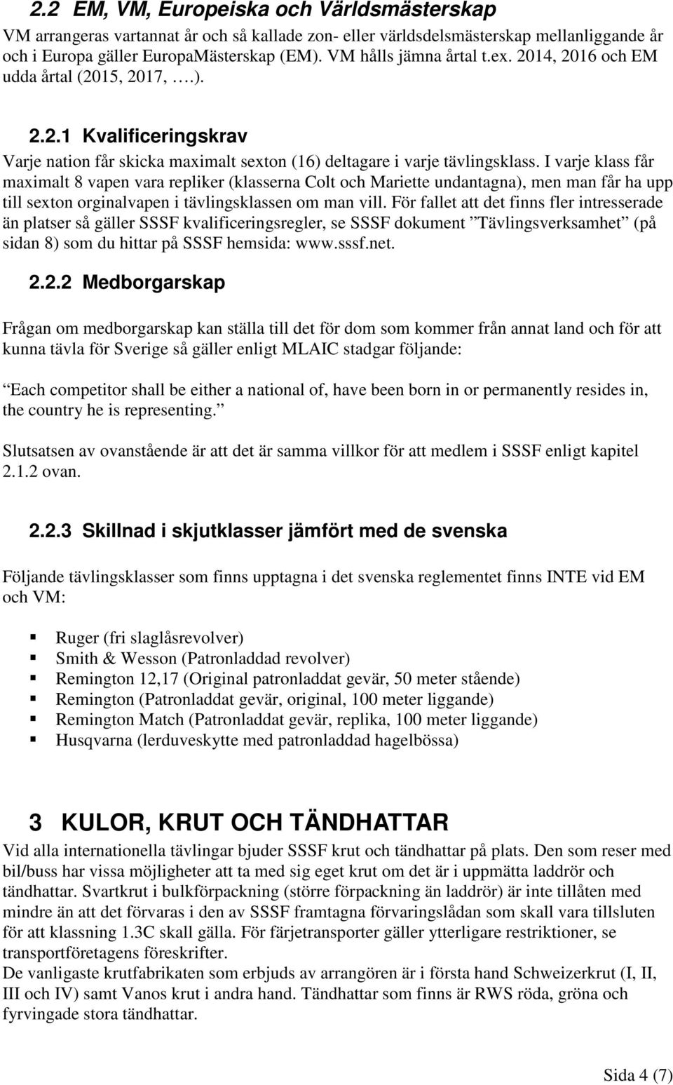 I varje klass får maximalt 8 vapen vara repliker (klasserna Colt och Mariette undantagna), men man får ha upp till sexton orginalvapen i tävlingsklassen om man vill.