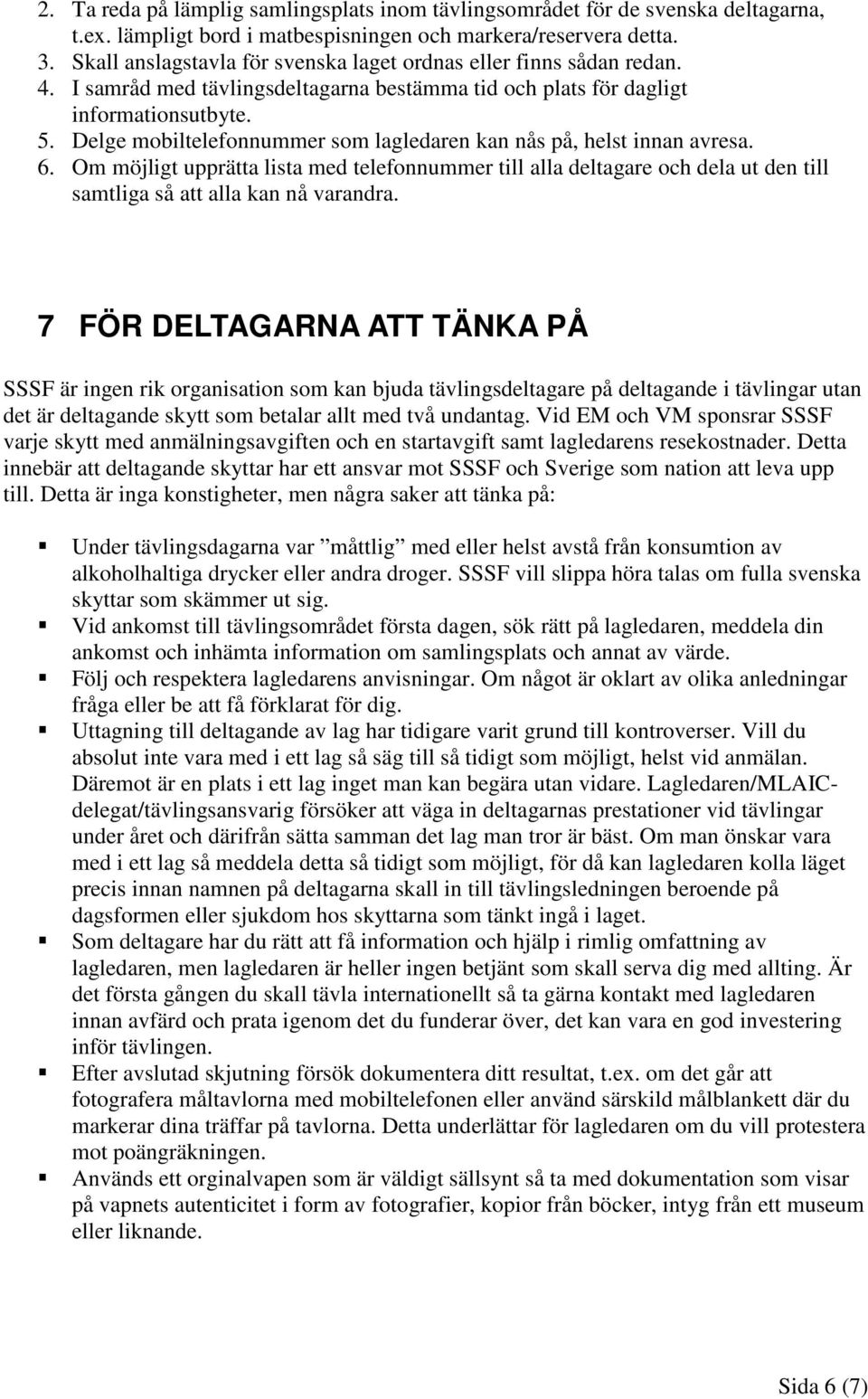 Delge mobiltelefonnummer som lagledaren kan nås på, helst innan avresa. 6. Om möjligt upprätta lista med telefonnummer till alla deltagare och dela ut den till samtliga så att alla kan nå varandra.