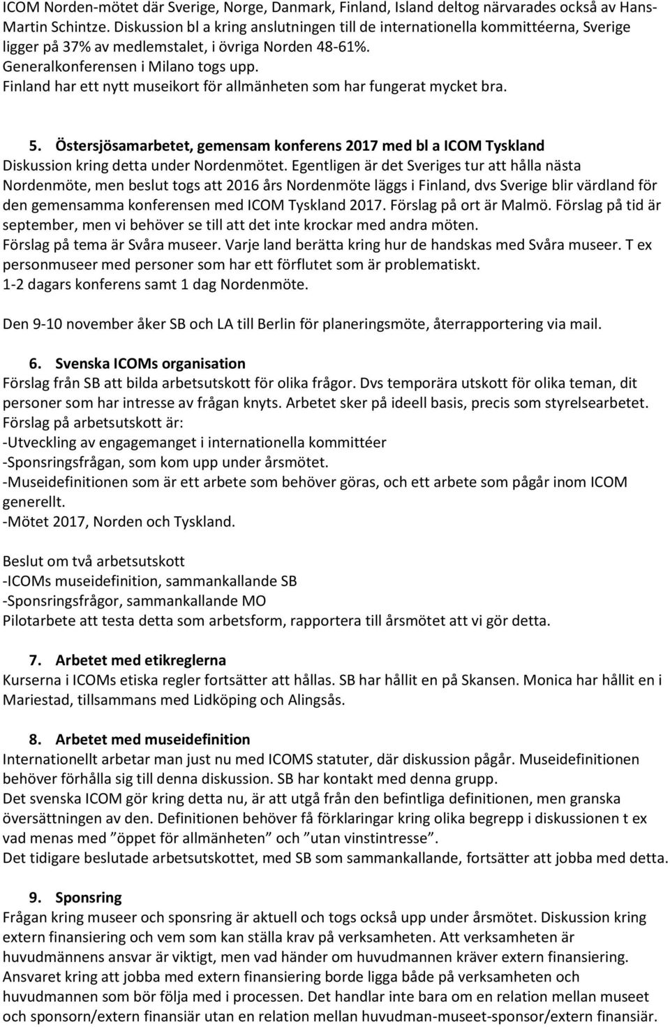 Finland har ett nytt museikort för allmänheten som har fungerat mycket bra. 5. Östersjösamarbetet, gemensam konferens 2017 med bl a ICOM Tyskland Diskussion kring detta under Nordenmötet.