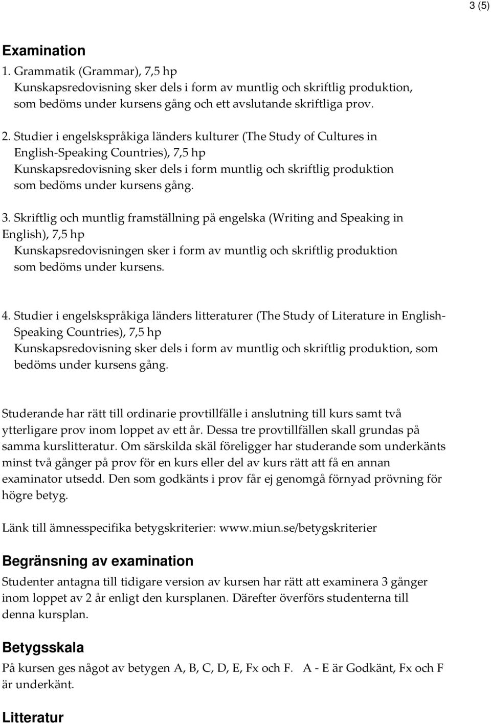 gång. 3. Skriftlig och muntlig framställning på engelska (Writing and Speaking in English), 7,5 hp Kunskapsredovisningen sker i form av muntlig och skriftlig produktion som bedöms under kursens. 4.