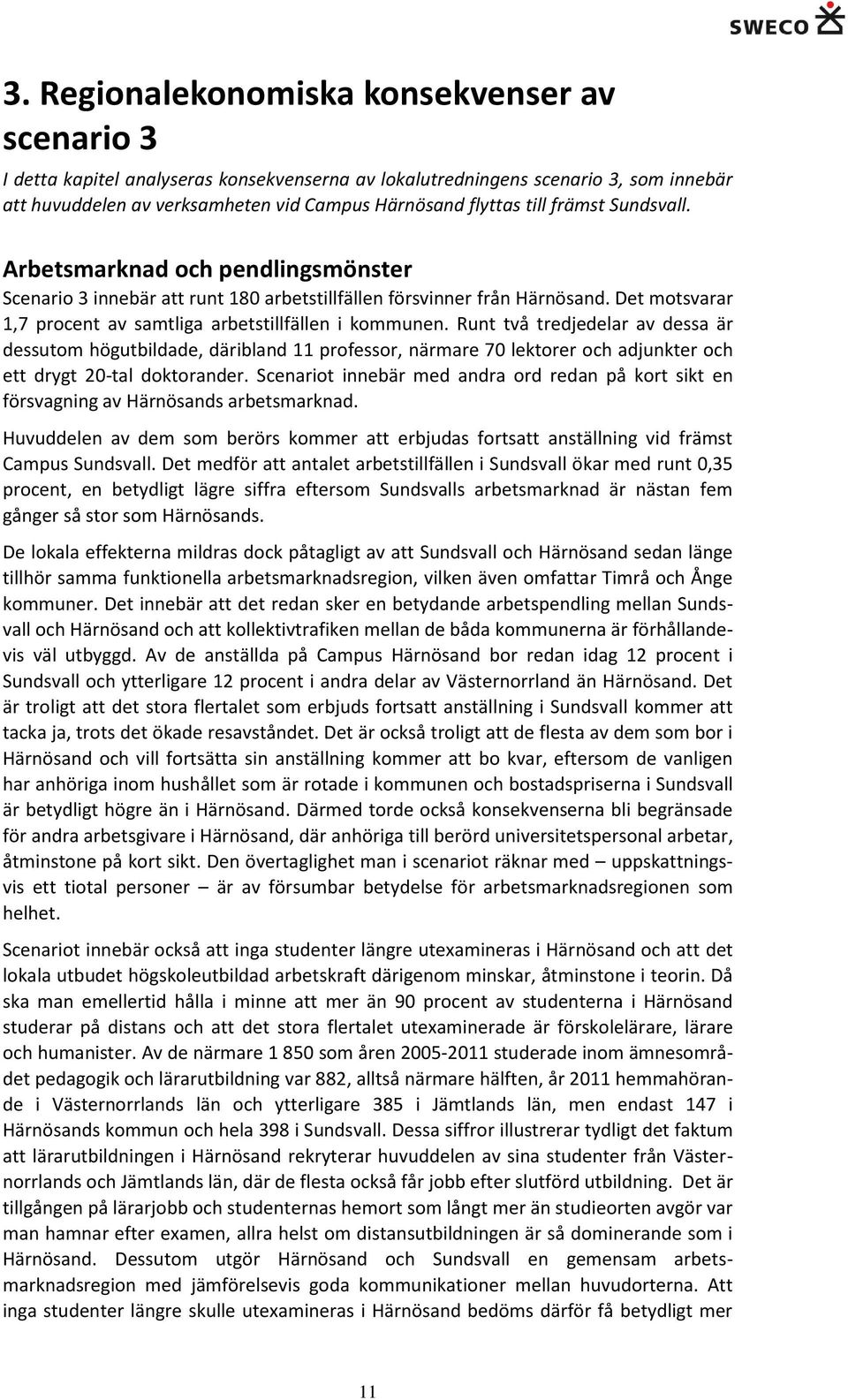 Runt två tredjedelar av dessa är dessutom högutbildade, däribland 11 professor, närmare 70 lektorer och adjunkter och ett drygt 20-tal doktorander.