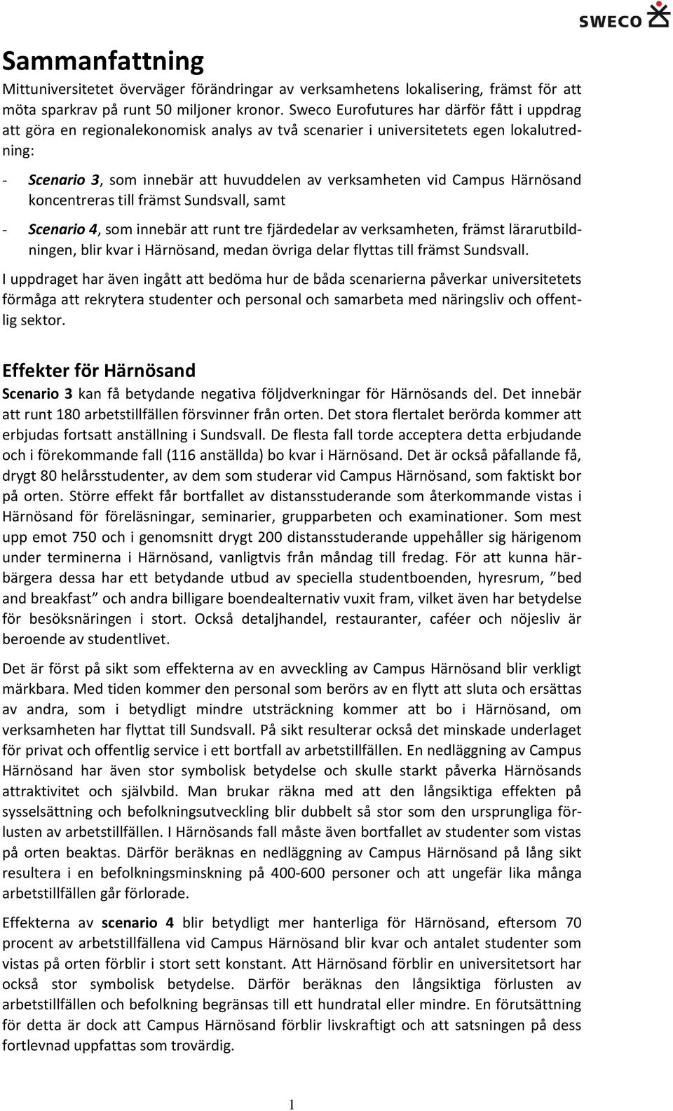 Campus Härnösand koncentreras till främst Sundsvall, samt - Scenario 4, som innebär att runt tre fjärdedelar av verksamheten, främst lärarutbildningen, blir kvar i Härnösand, medan övriga delar