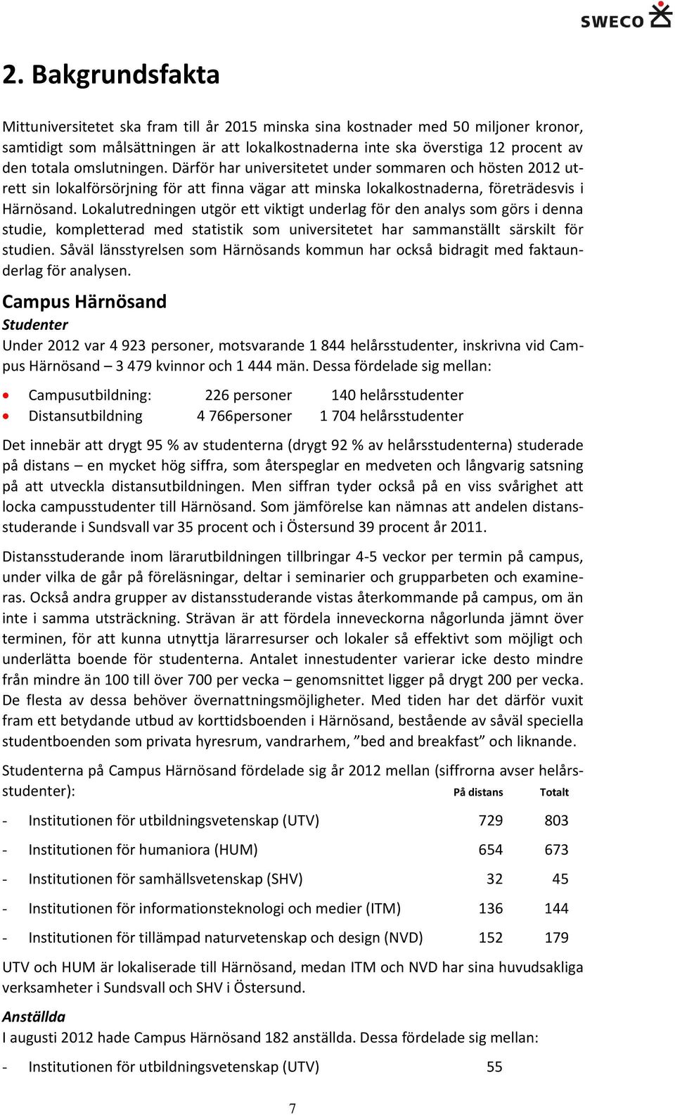 Lokalutredningen utgör ett viktigt underlag för den analys som görs i denna studie, kompletterad med statistik som universitetet har sammanställt särskilt för studien.