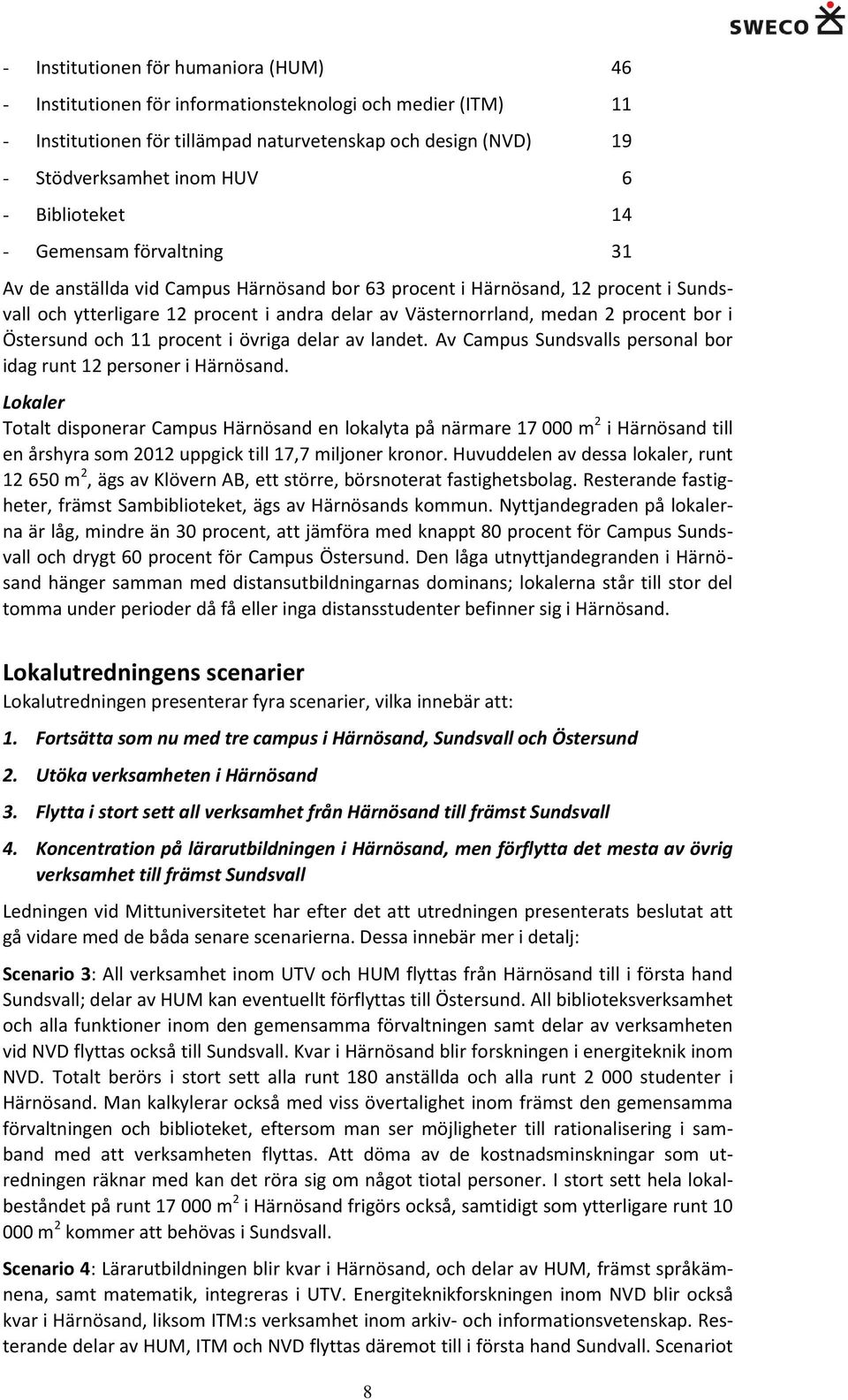 procent bor i Östersund och 11 procent i övriga delar av landet. Av Campus Sundsvalls personal bor idag runt 12 personer i Härnösand.