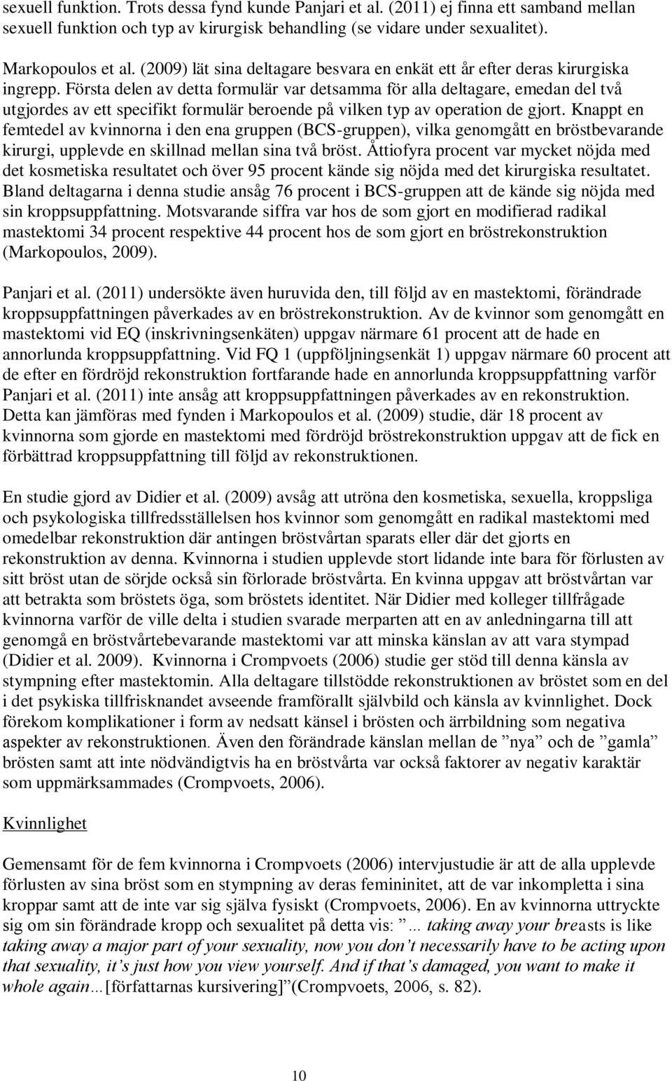 Första delen av detta formulär var detsamma för alla deltagare, emedan del två utgjordes av ett specifikt formulär beroende på vilken typ av operation de gjort.