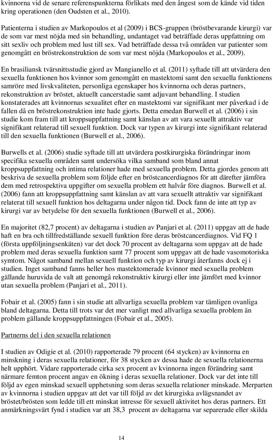 problem med lust till sex. Vad beträffade dessa två områden var patienter som genomgått en bröstrekonstruktion de som var mest nöjda (Markopoulos et al., 2009).