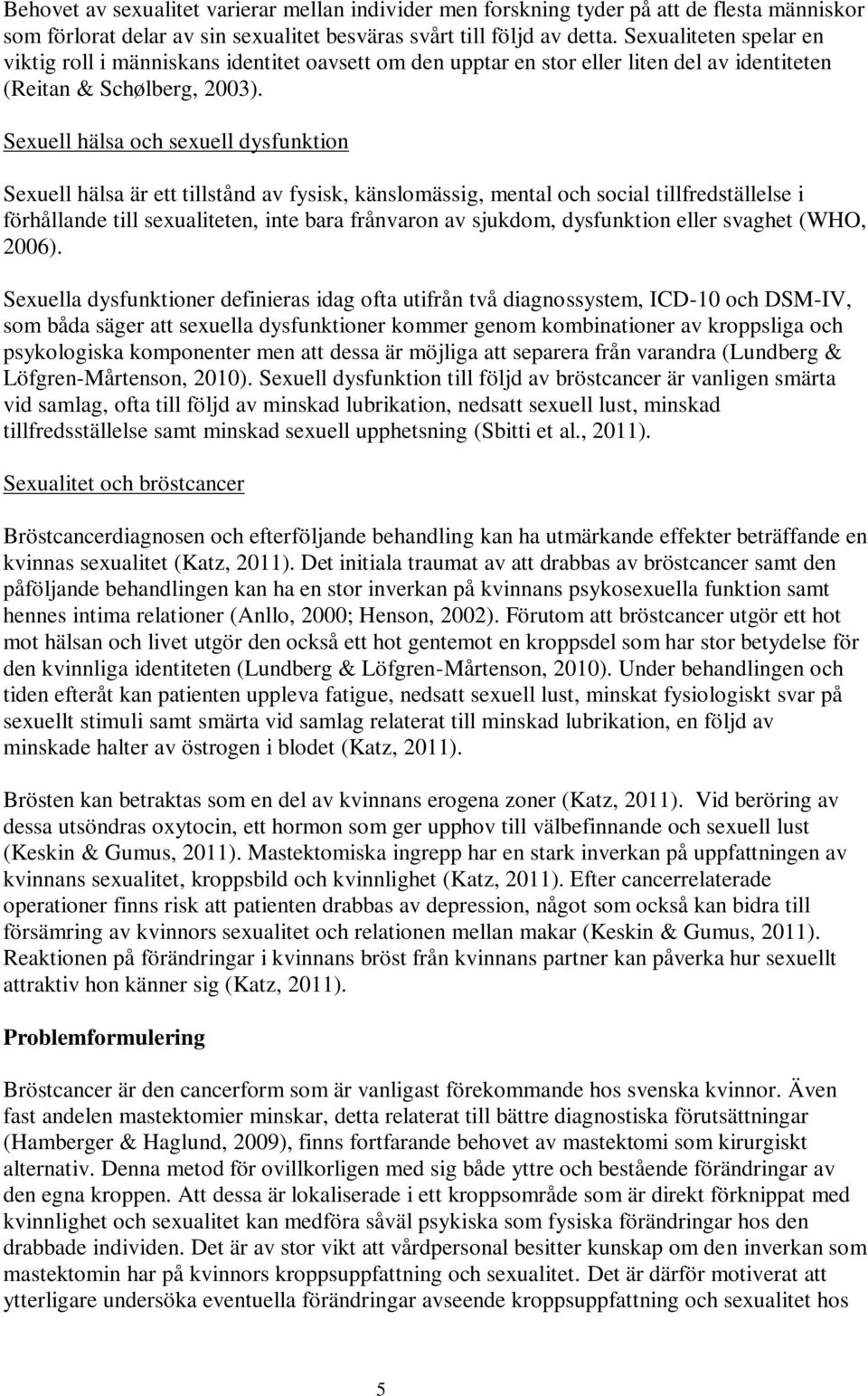 Sexuell hälsa och sexuell dysfunktion Sexuell hälsa är ett tillstånd av fysisk, känslomässig, mental och social tillfredställelse i förhållande till sexualiteten, inte bara frånvaron av sjukdom,