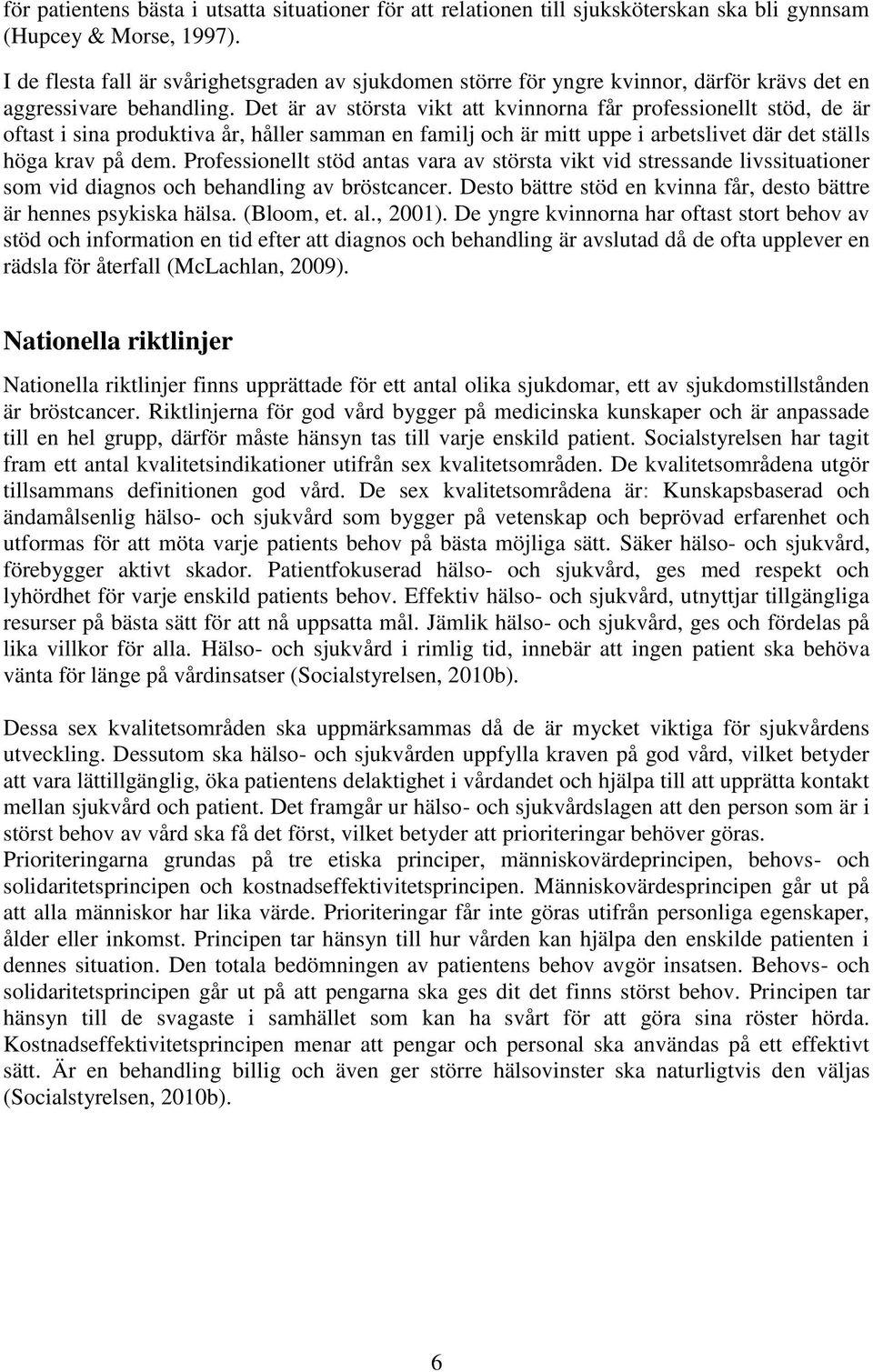 Det är av största vikt att kvinnorna får professionellt stöd, de är oftast i sina produktiva år, håller samman en familj och är mitt uppe i arbetslivet där det ställs höga krav på dem.