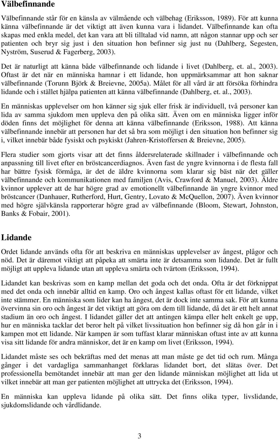 Segesten, Nyström, Suserud & Fagerberg, 2003). Det är naturligt att känna både välbefinnande och lidande i livet (Dahlberg, et. al., 2003). Oftast är det när en människa hamnar i ett lidande, hon uppmärksammar att hon saknar välbefinnande (Torunn Björk & Breievne, 2005a).