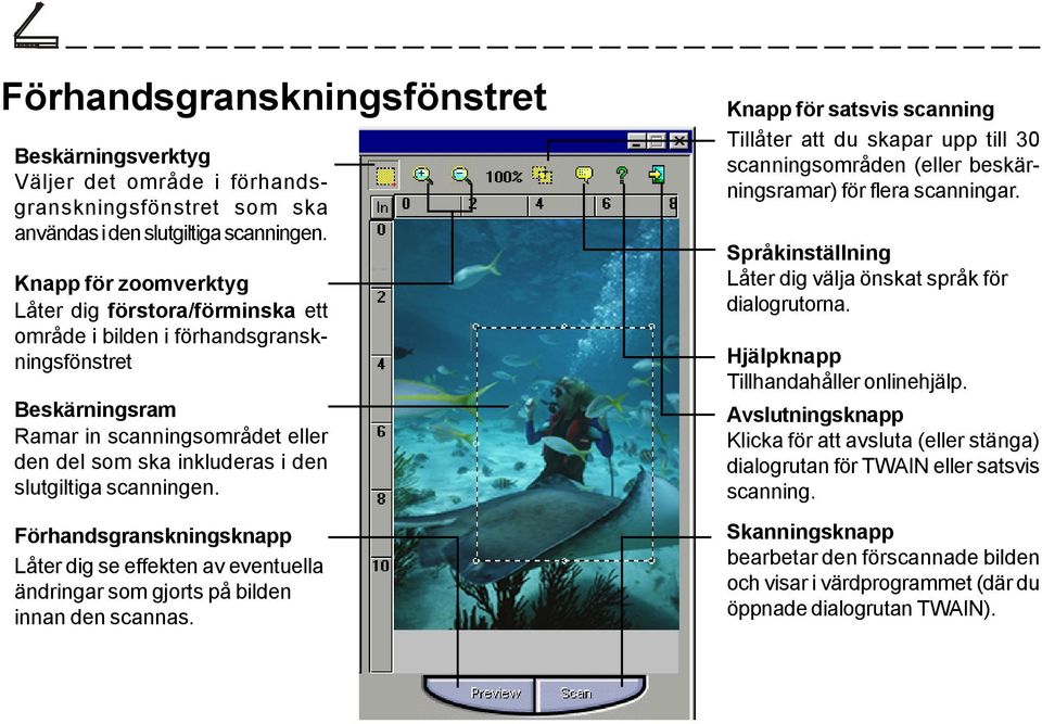 scanningen. Förhandsgranskningsknapp Låter dig se effekten av eventuella ändringar som gjorts på bilden innan den scannas.