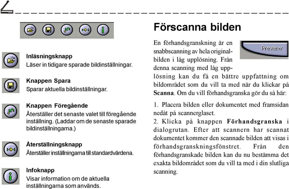 Infoknapp Visar information om de aktuella inställningarna som används. En förhandsgranskning är en snabbscanning av hela originalbilden i låg upplösning.