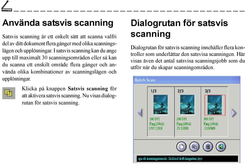 scanningslägen och upplösningar. Klicka på knappen Satsvis scanning för att aktivera satsvis scanning. Nu visas dialogrutan för satsvis scanning.