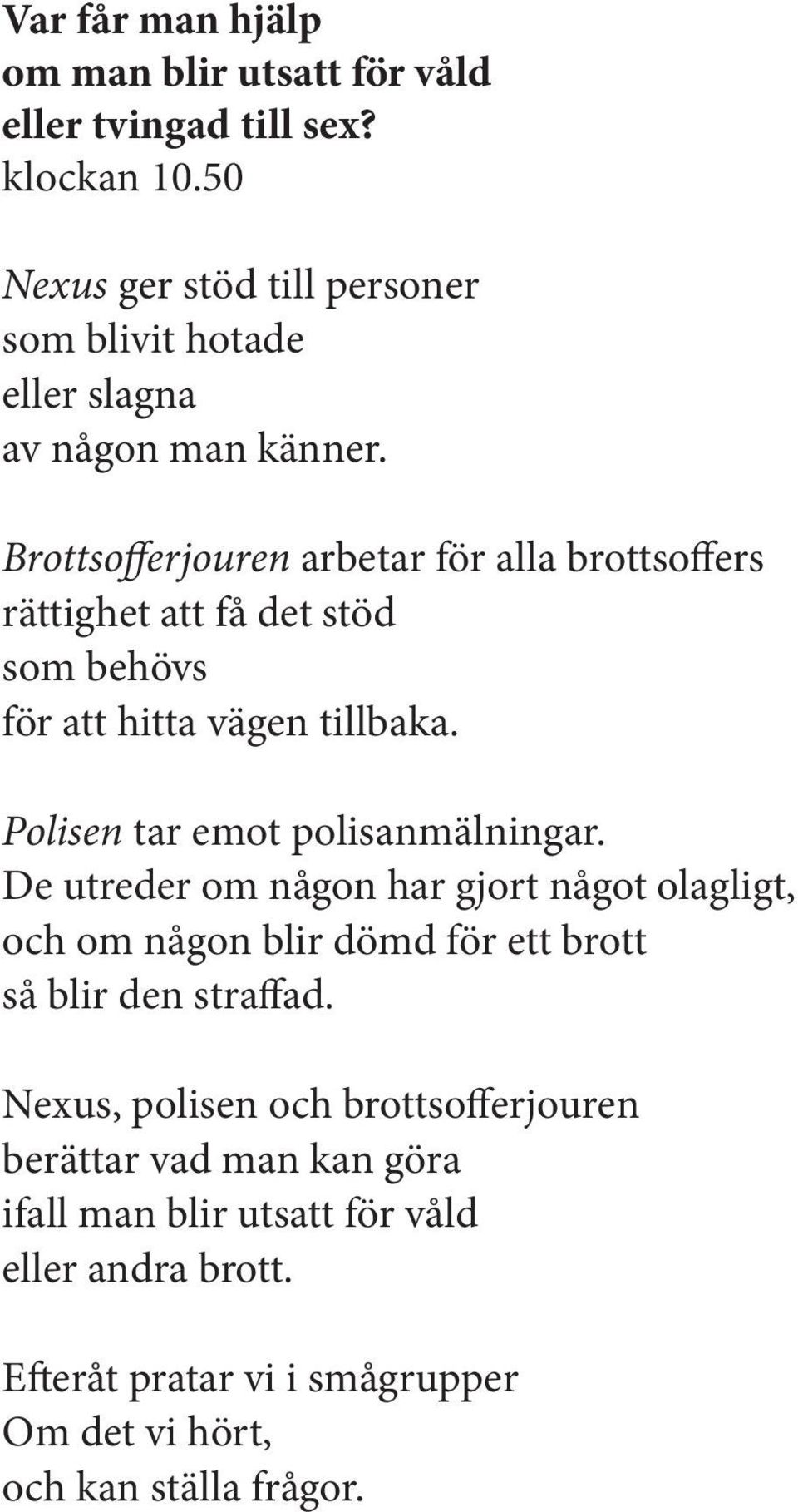 Brottsofferjouren arbetar för alla brottsoffers rättighet att få det stöd som behövs för att hitta vägen tillbaka. Polisen tar emot polisanmälningar.