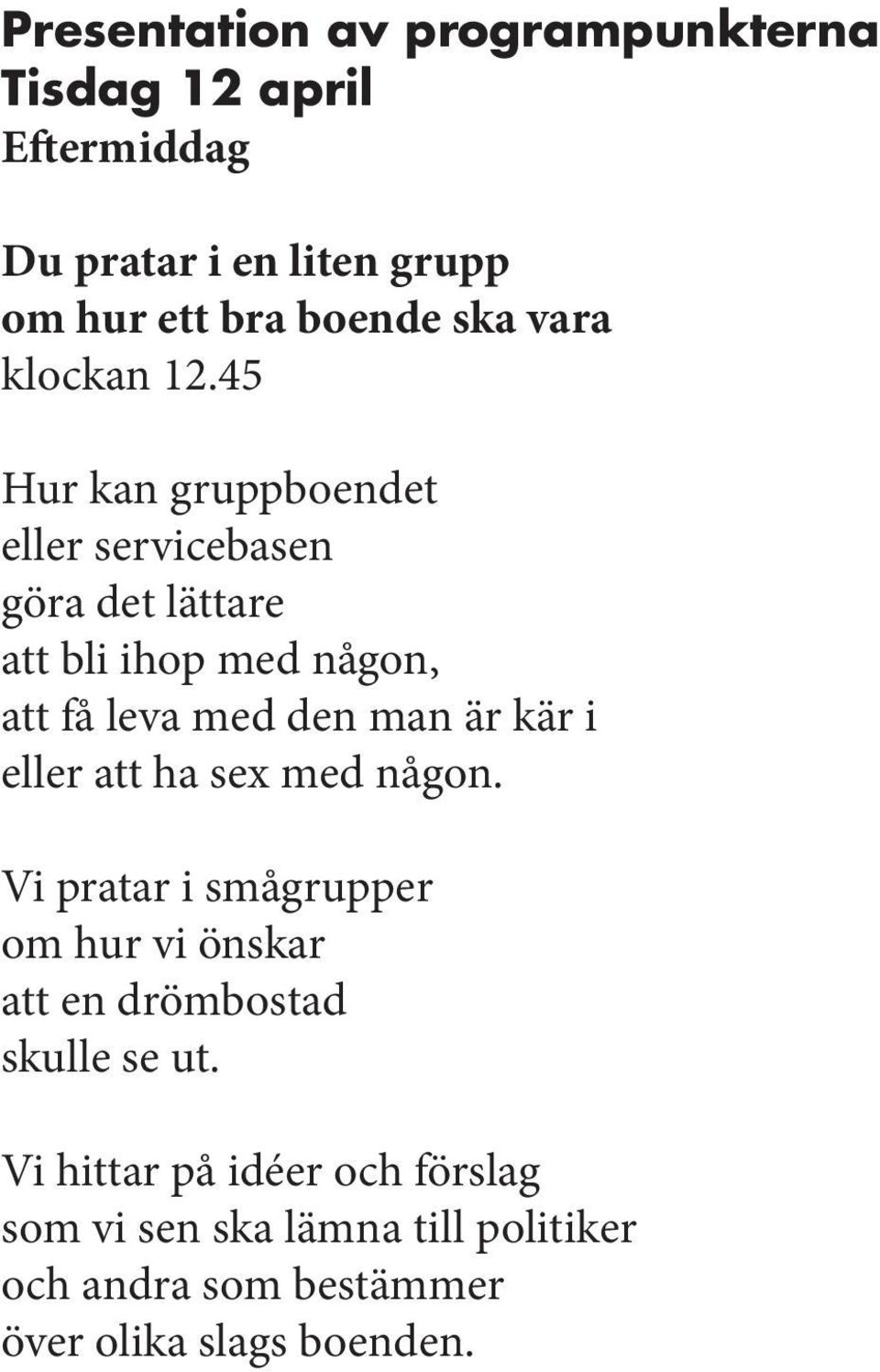 45 Hur kan gruppboendet eller servicebasen göra det lättare att bli ihop med någon, att få leva med den man är kär