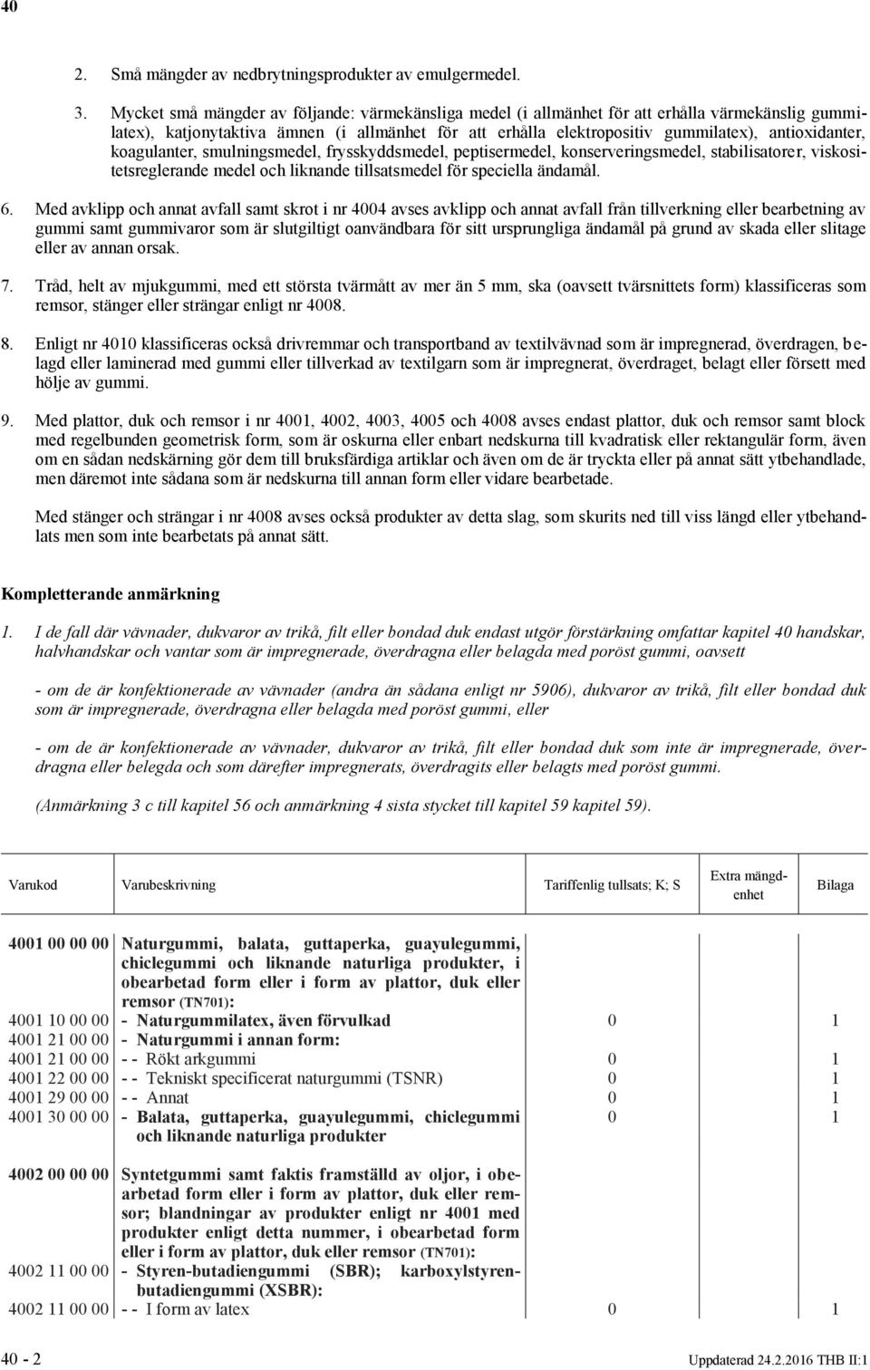 koagulanter, smulningsmedel, frysskyddsmedel, peptisermedel, konserveringsmedel, stabilisatorer, viskositetsreglerande medel och liknande tillsatsmedel för speciella ändamål. 6.