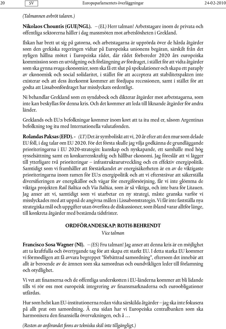 Europeiska rådet, där rådet förbereder 2020 års europeiska kommission som en utvidgning och förlängning av fördraget, i stället för att vidta åtgärder som ska gynna svaga ekonomier, som ska få ett