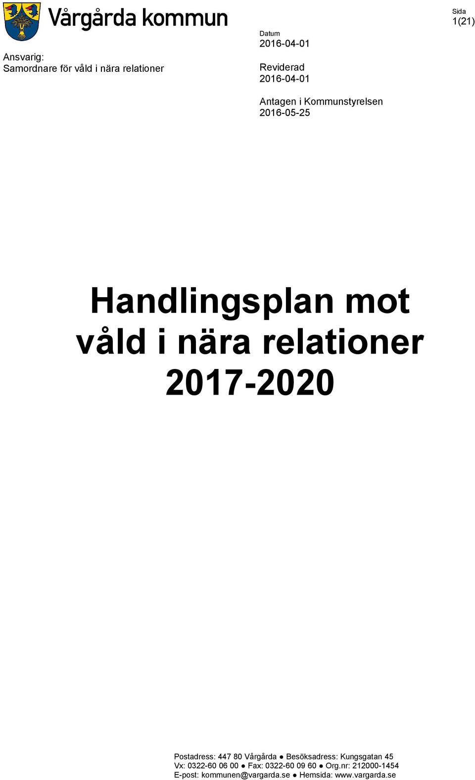 Besöksadress: Kungsgatan 45 Vx: 0322-60 06 00 Fax: 0322-60 09 60