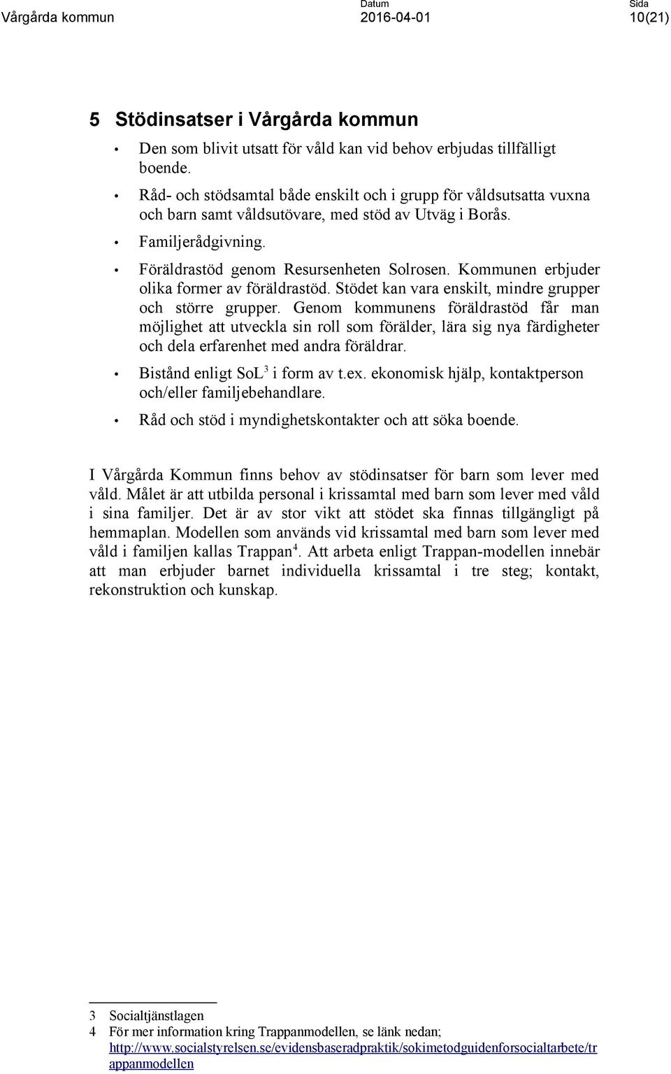 Kommunen erbjuder olika former av föräldrastöd. Stödet kan vara enskilt, mindre grupper och större grupper.