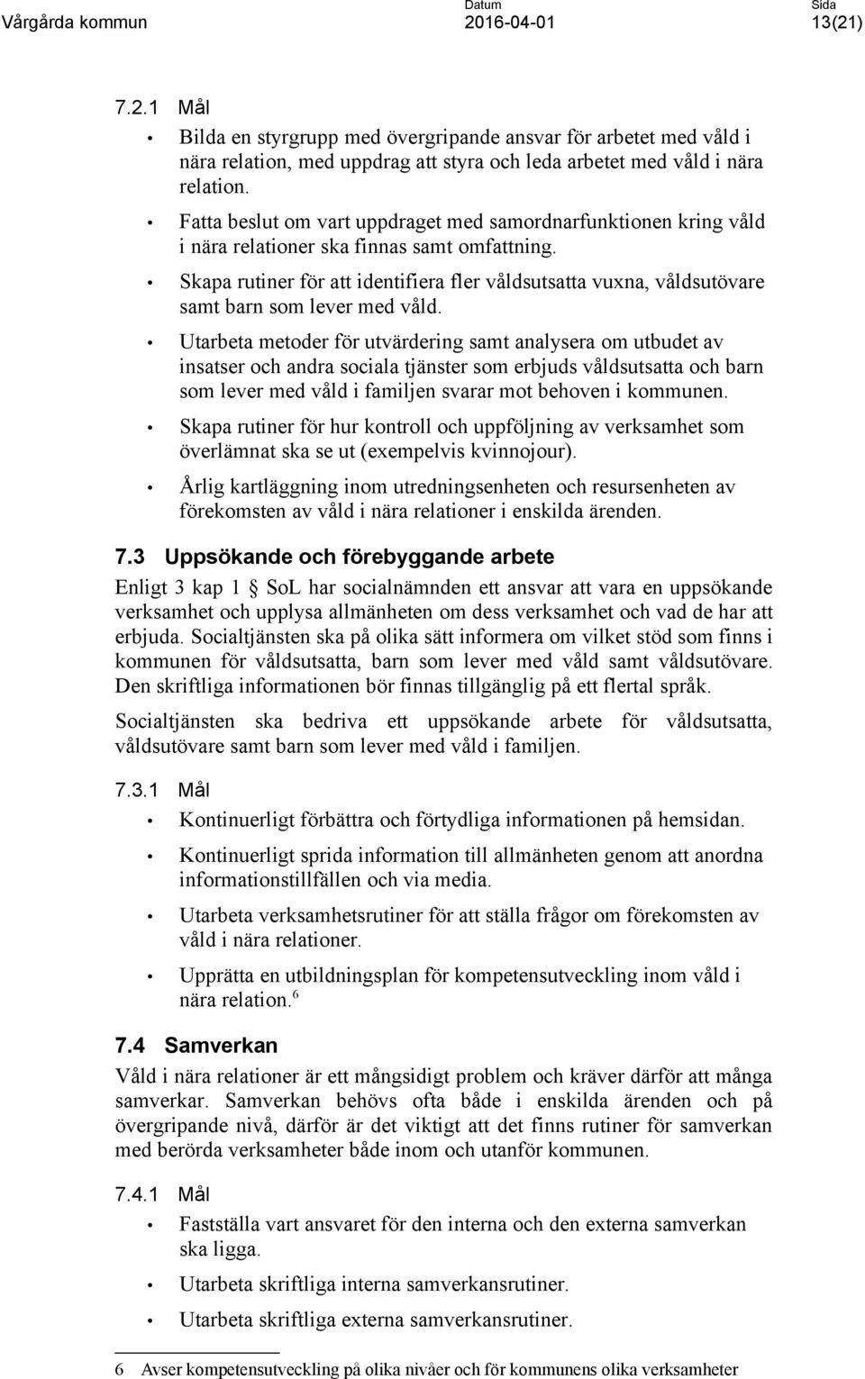 Skapa rutiner för att identifiera fler våldsutsatta vuxna, våldsutövare samt barn som lever med våld.