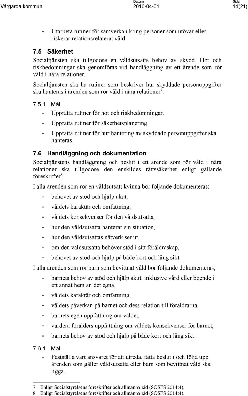 1 Mål Upprätta rutiner för hot och riskbedömningar. Upprätta rutiner för säkerhetsplanering. Upprätta rutiner för hur hantering av skyddade personuppgifter ska hanteras. 7.