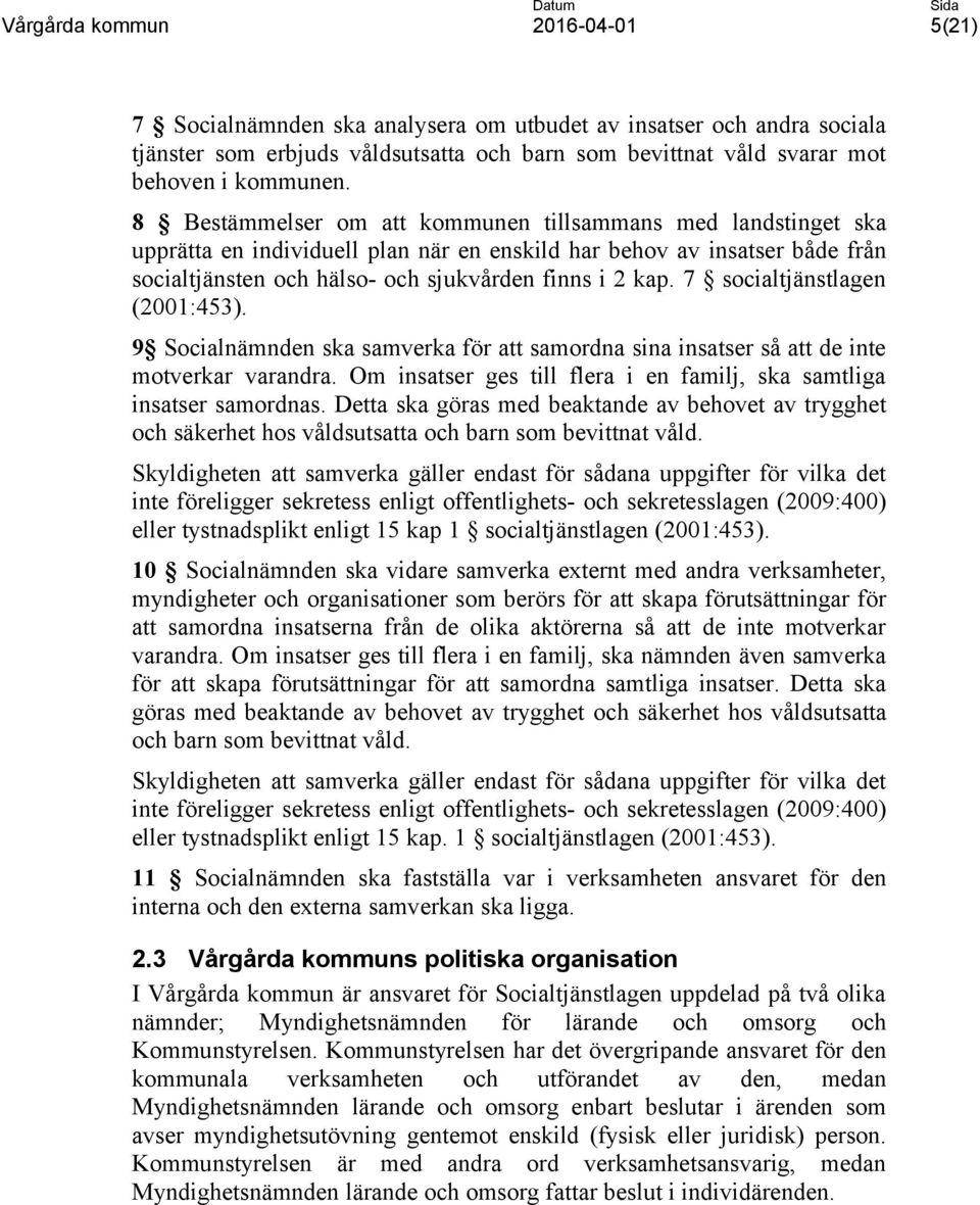 7 socialtjänstlagen (2001:453). 9 Socialnämnden ska samverka för att samordna sina insatser så att de inte motverkar varandra. Om insatser ges till flera i en familj, ska samtliga insatser samordnas.