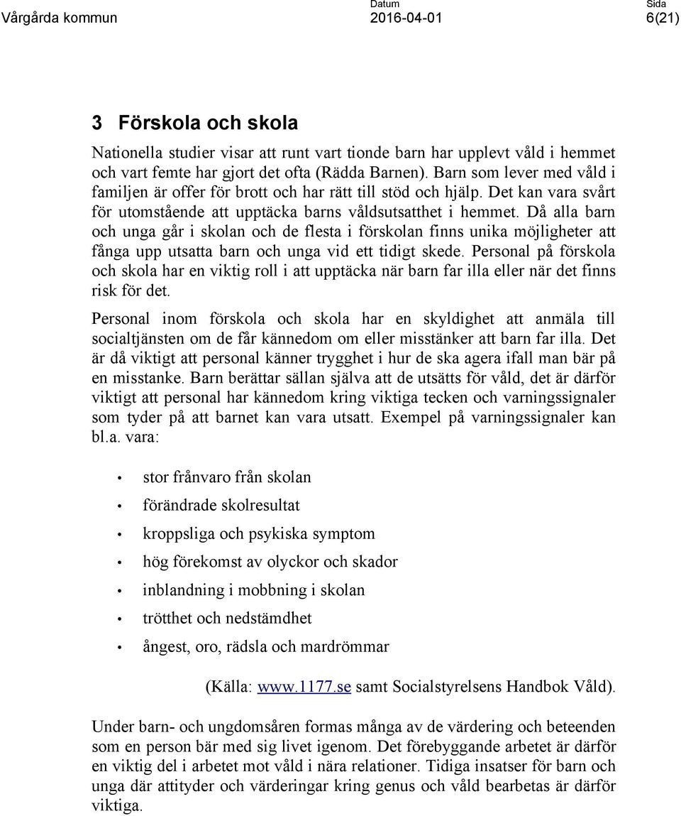 Då alla barn och unga går i skolan och de flesta i förskolan finns unika möjligheter att fånga upp utsatta barn och unga vid ett tidigt skede.